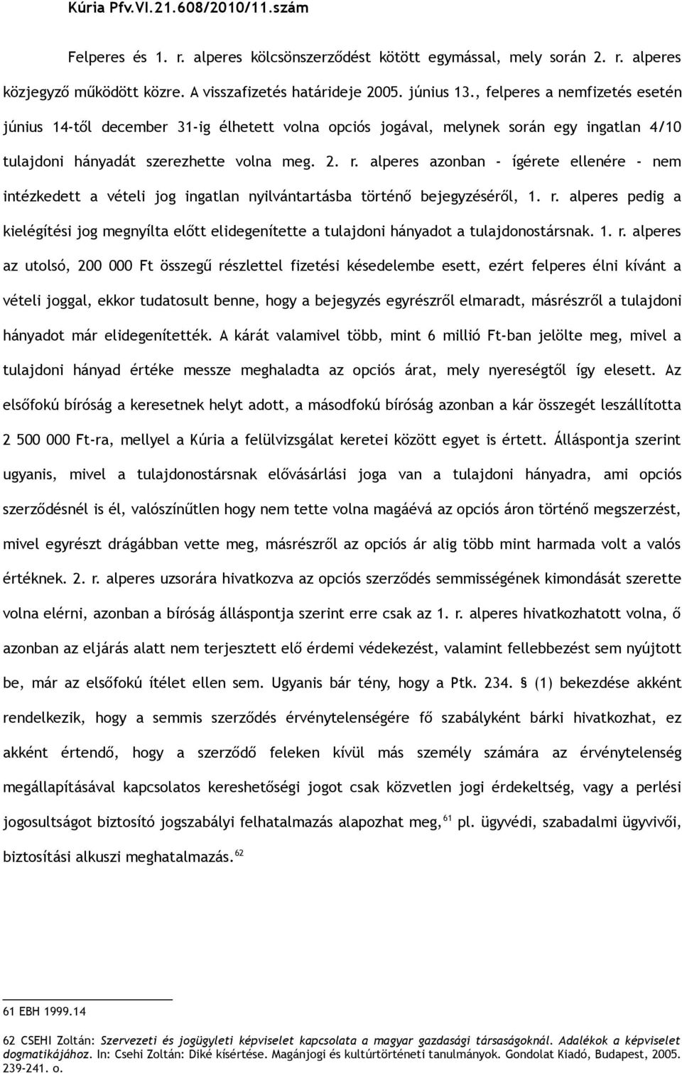 alperes azonban - ígérete ellenére - nem intézkedett a vételi jog ingatlan nyilvántartásba történő bejegyzéséről, 1. r.
