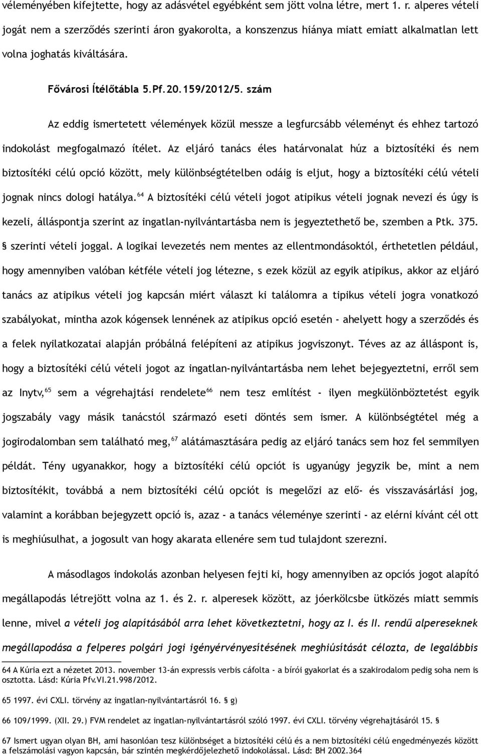 szám Az eddig ismertetett vélemények közül messze a legfurcsább véleményt és ehhez tartozó indokolást megfogalmazó ítélet.