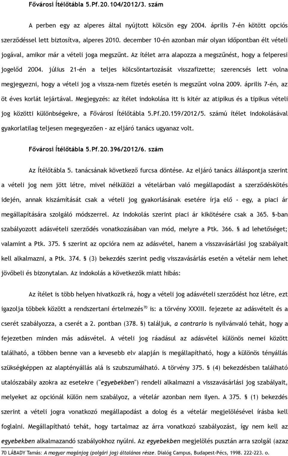 július 21-én a teljes kölcsöntartozását visszafizette; szerencsés lett volna megjegyezni, hogy a vételi jog a vissza-nem fizetés esetén is megszűnt volna 2009.