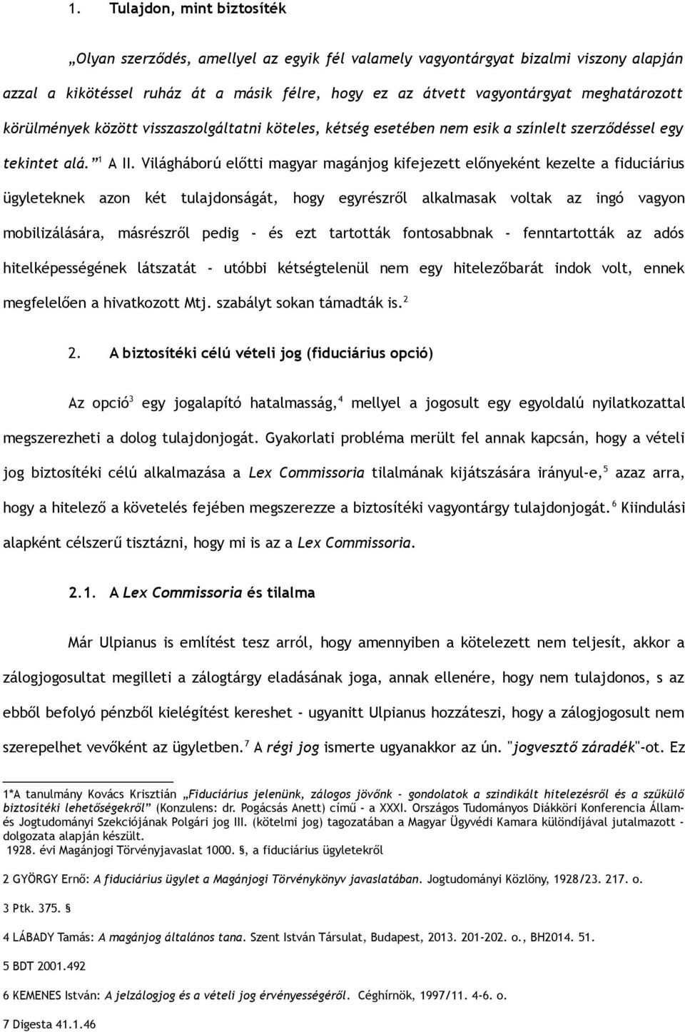 Világháború előtti magyar magánjog kifejezett előnyeként kezelte a fiduciárius ügyleteknek azon két tulajdonságát, hogy egyrészről alkalmasak voltak az ingó vagyon mobilizálására, másrészről pedig -