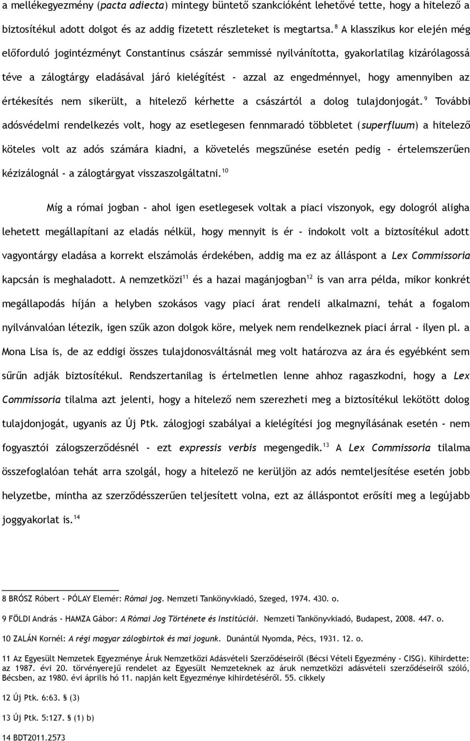 hogy amennyiben az értékesítés nem sikerült, a hitelező kérhette a császártól a dolog tulajdonjogát.