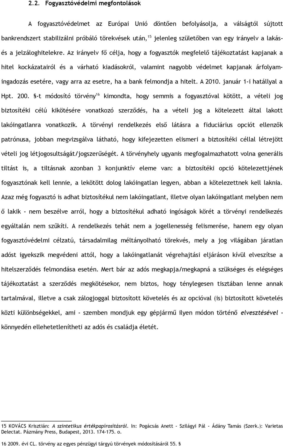 Az irányelv fő célja, hogy a fogyasztók megfelelő tájékoztatást kapjanak a hitel kockázatairól és a várható kiadásokról, valamint nagyobb védelmet kapjanak árfolyamingadozás esetére, vagy arra az