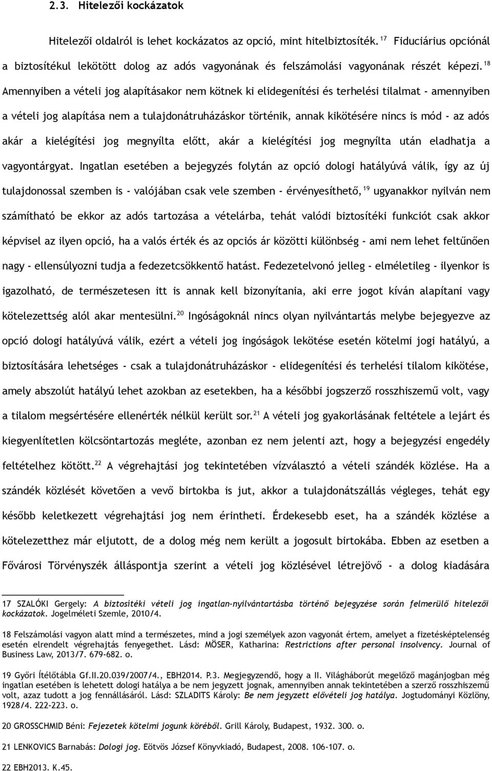 18 Amennyiben a vételi jog alapításakor nem kötnek ki elidegenítési és terhelési tilalmat - amennyiben a vételi jog alapítása nem a tulajdonátruházáskor történik, annak kikötésére nincs is mód - az