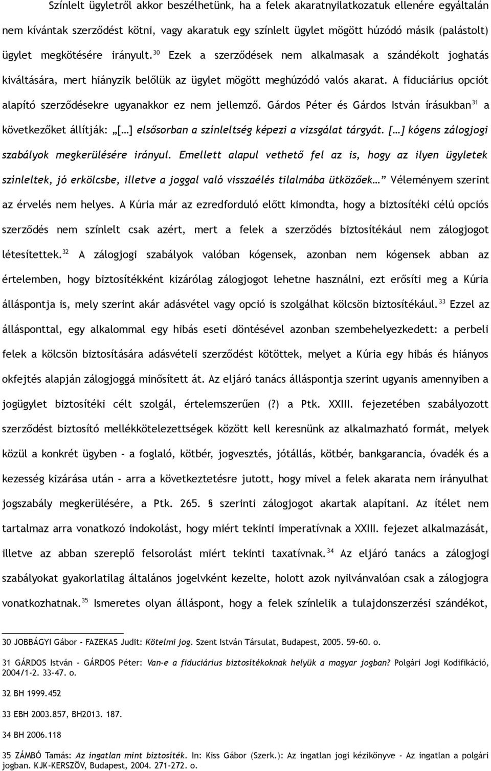 A fiduciárius opciót alapító szerződésekre ugyanakkor ez nem jellemző. Gárdos Péter és Gárdos István írásukban 31 a következőket állítják: [ ] elsősorban a színleltség képezi a vizsgálat tárgyát.