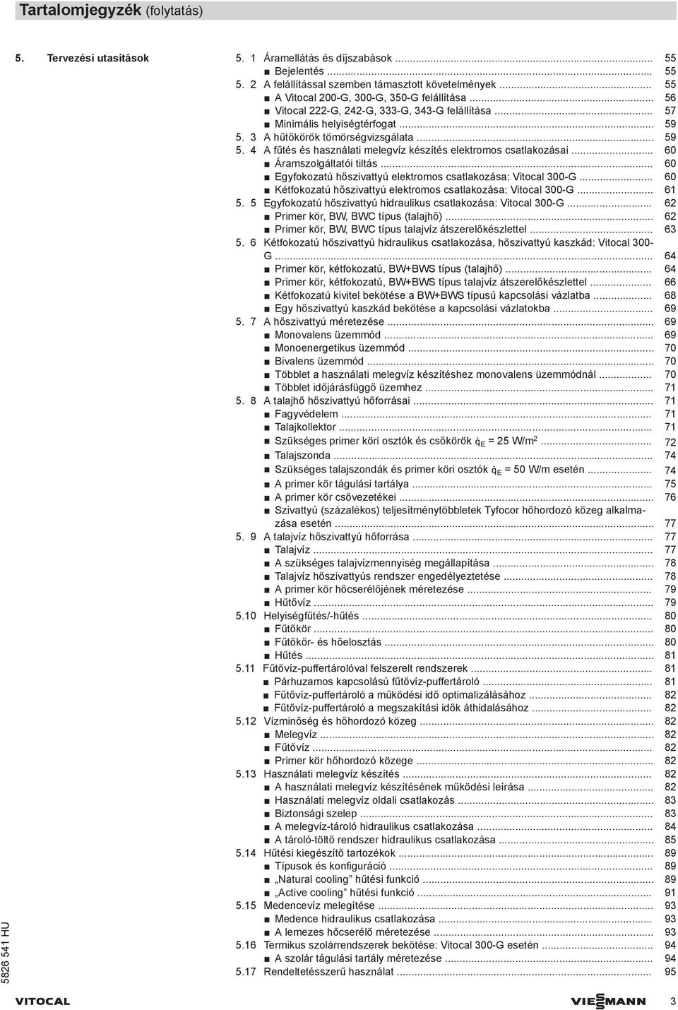 .. 6 Áramszolgáltatói tiltás... 6 Egyfokozatú hőszivattyú elektromos csatlakozása: Vitocal 3-G... 6 Kétfokozatú hőszivattyú elektromos csatlakozása: Vitocal 3-G... 61.