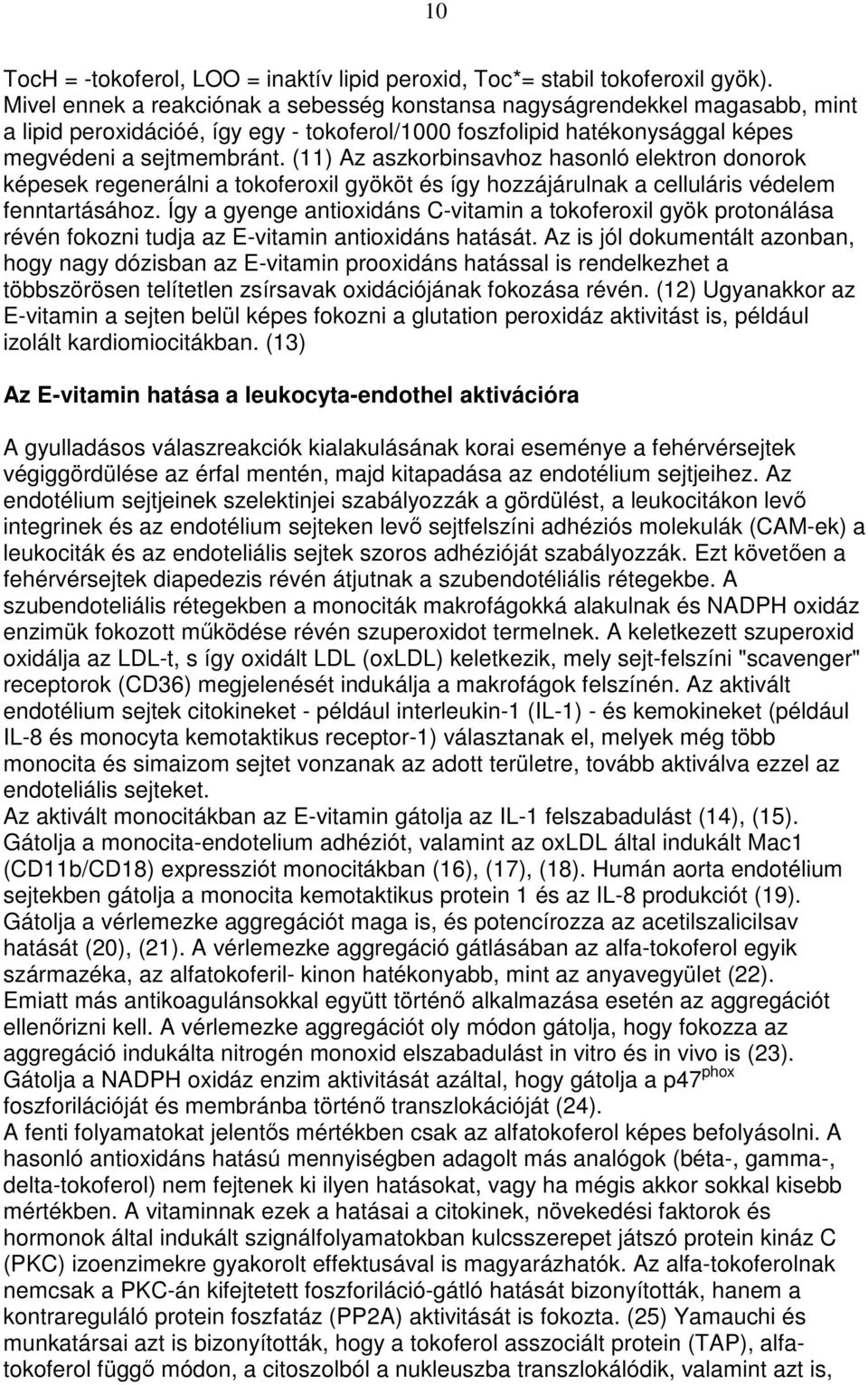 (11) Az aszkorbinsavhoz hasonló elektron donorok képesek regenerálni a tokoferoxil gyököt és így hozzájárulnak a celluláris védelem fenntartásához.