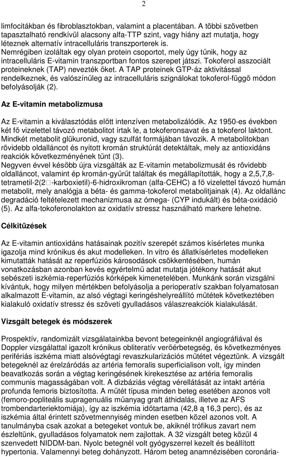 Nemrégiben izoláltak egy olyan protein csoportot, mely úgy tőnik, hogy az intracelluláris E-vitamin transzportban fontos szerepet játszi. Tokoferol asszociált proteineknek (TAP) nevezték ıket.