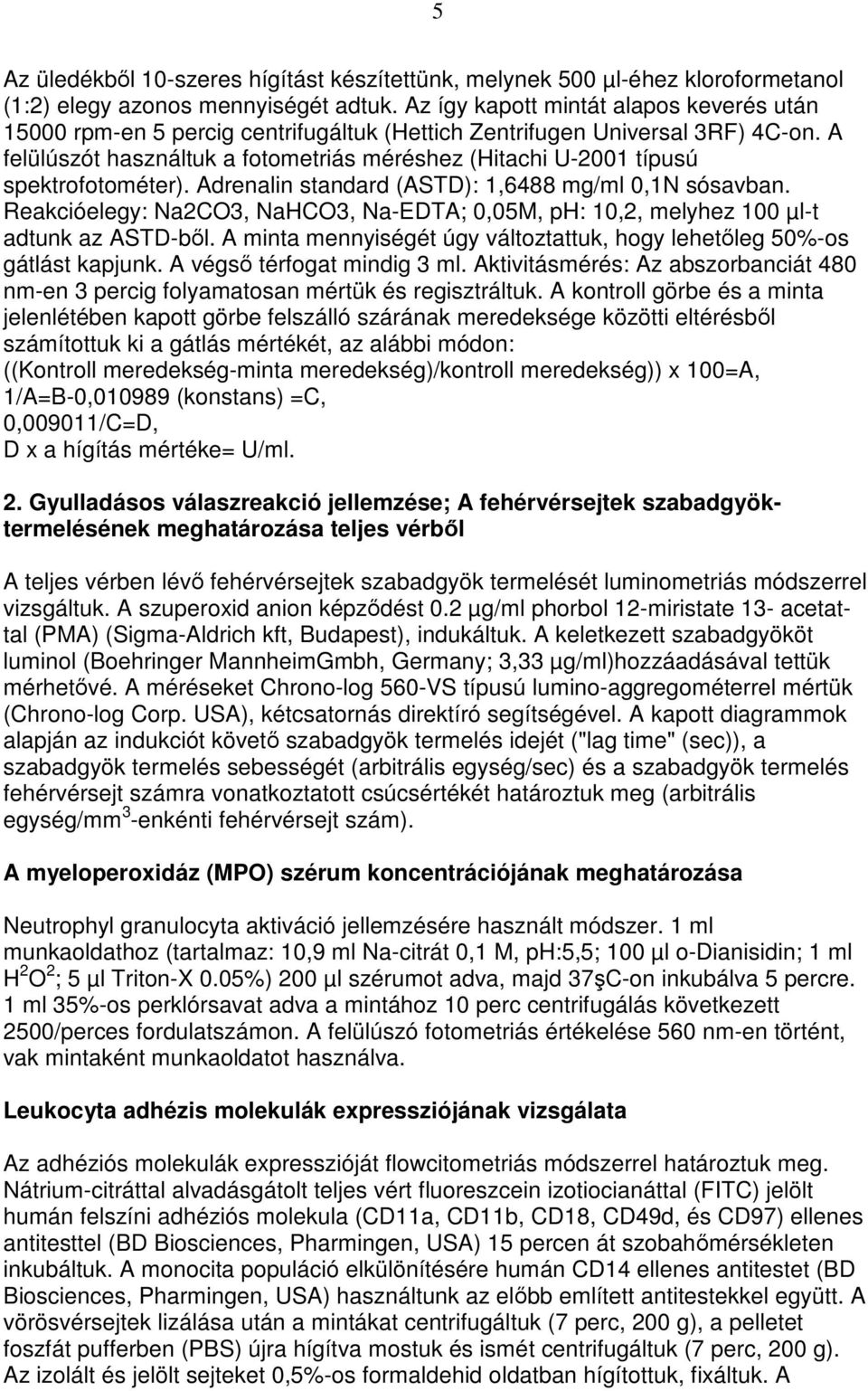 A felülúszót használtuk a fotometriás méréshez (Hitachi U-2001 típusú spektrofotométer). Adrenalin standard (ASTD): 1,6488 mg/ml 0,1N sósavban.