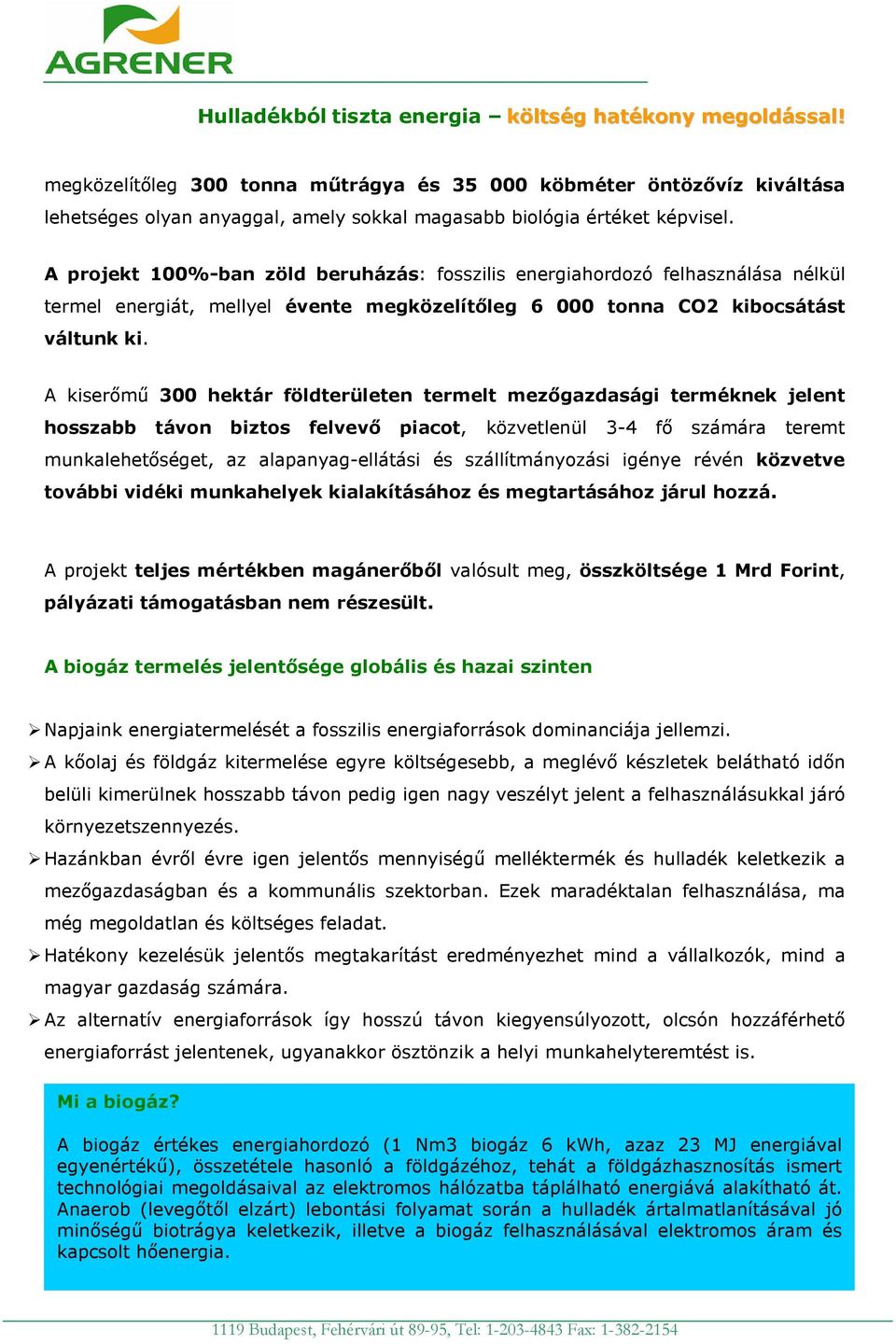 A kiserőmű 300 hektár földterületen termelt mezőgazdasági terméknek jelent hosszabb távon biztos felvevő piacot, közvetlenül 3-4 fő számára teremt munkalehetőséget, az alapanyag-ellátási és