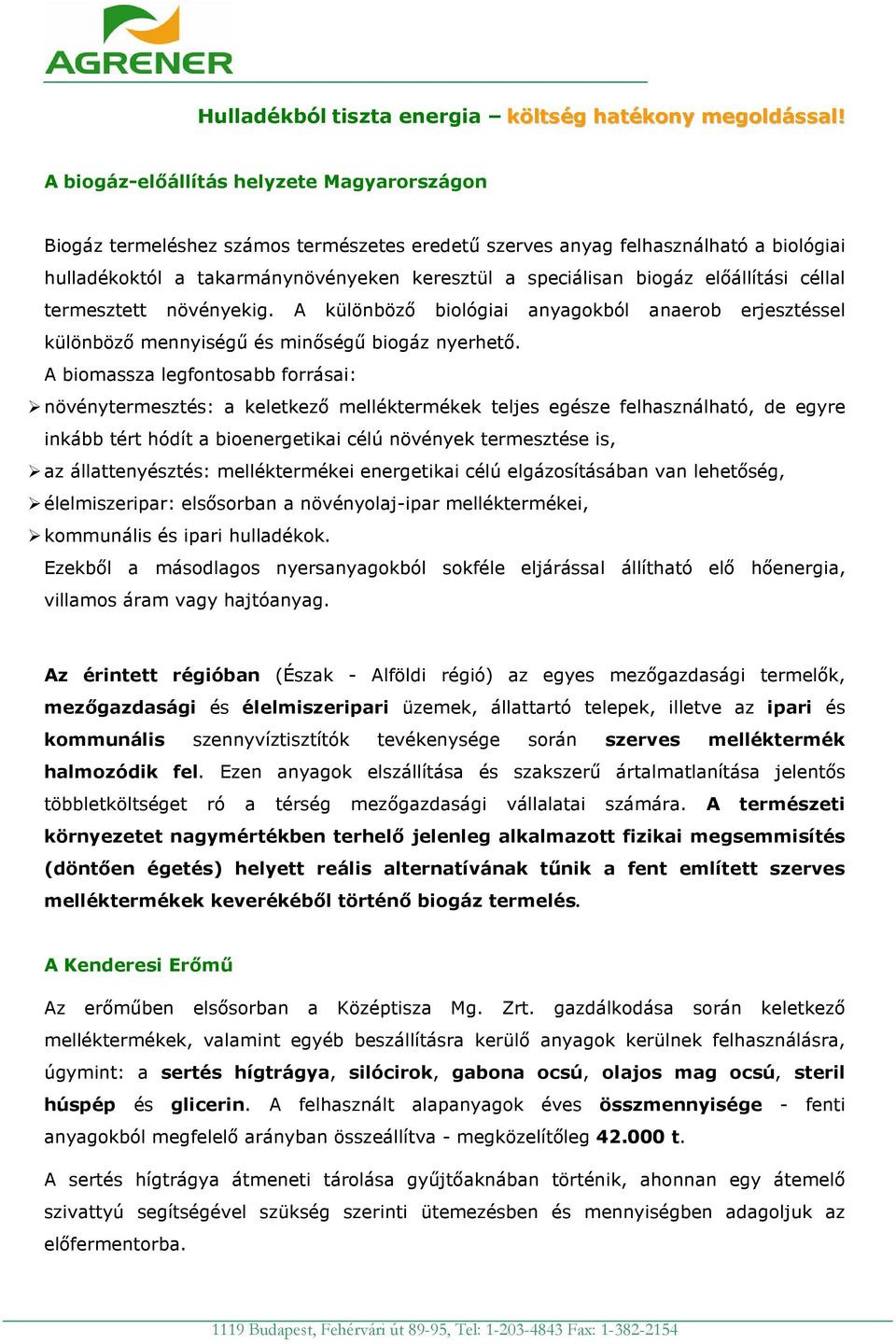 A biomassza legfontosabb forrásai: növénytermesztés: a keletkező melléktermékek teljes egésze felhasználható, de egyre inkább tért hódít a bioenergetikai célú növények termesztése is, az