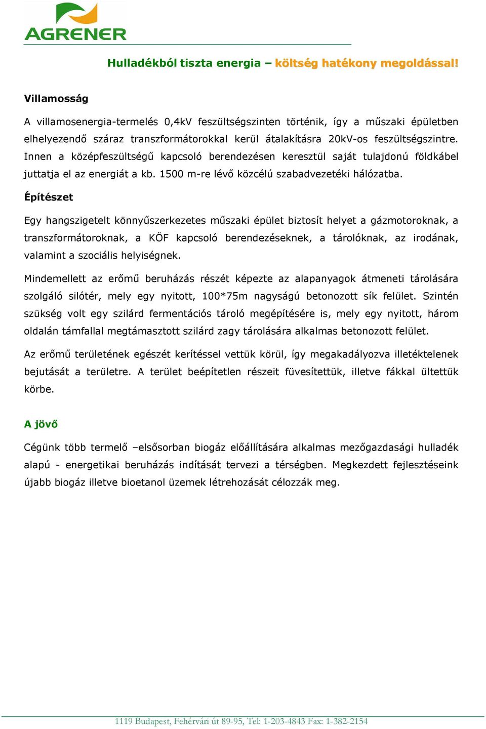 Építészet Egy hangszigetelt könnyűszerkezetes műszaki épület biztosít helyet a gázmotoroknak, a transzformátoroknak, a KÖF kapcsoló berendezéseknek, a tárolóknak, az irodának, valamint a szociális