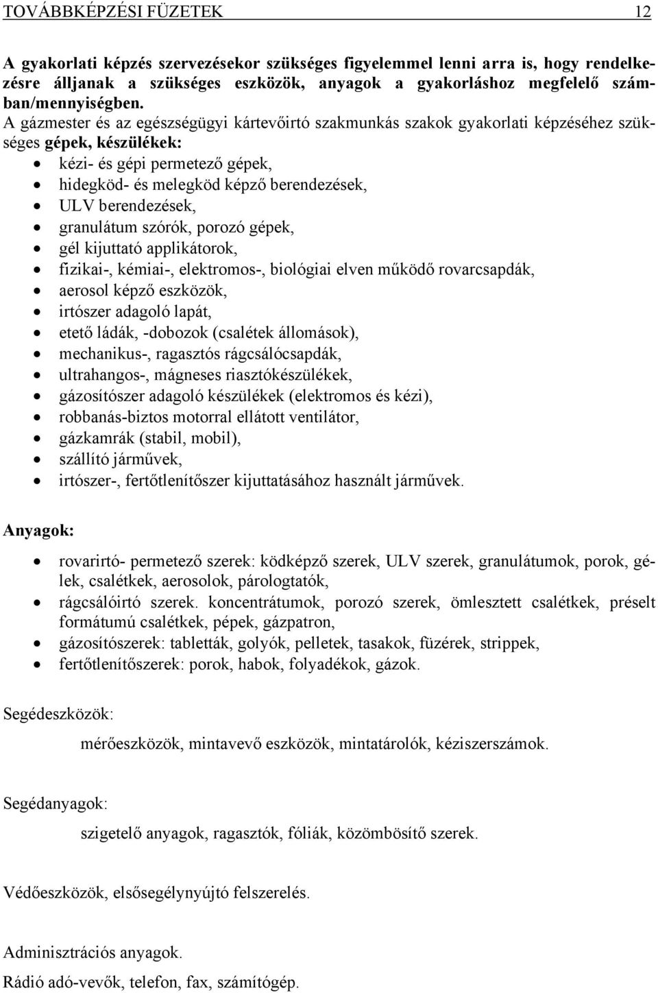 berendezések, granulátum szórók, porozó gépek, gél kijuttató applikátorok, fizikai-, kémiai-, elektromos-, biológiai elven működő rovarcsapdák, aerosol képző eszközök, irtószer adagoló lapát, etető