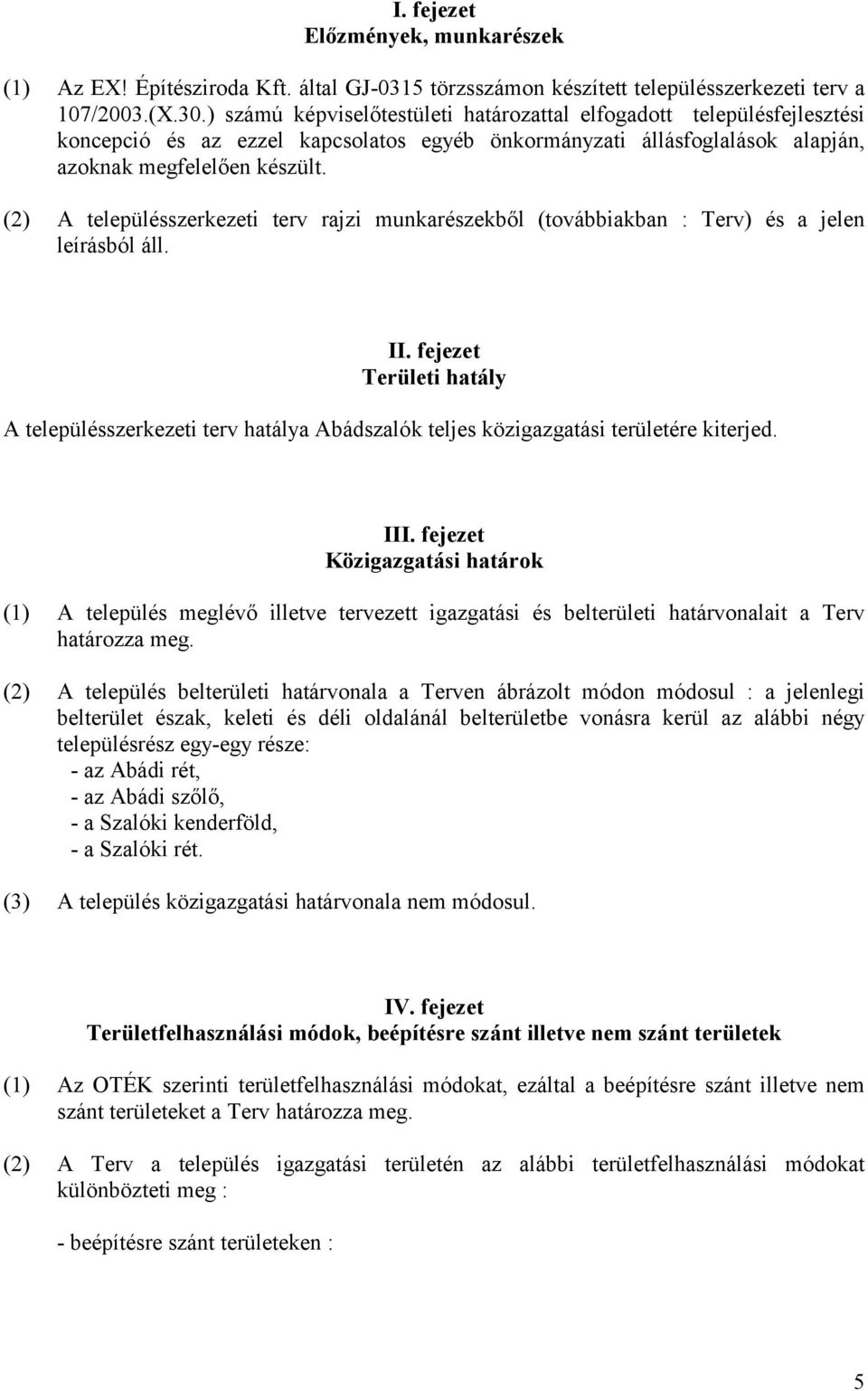 (2) A településszerkezeti terv rajzi munkarészekből (továbbiakban : Terv) és a jelen leírásból áll. II.