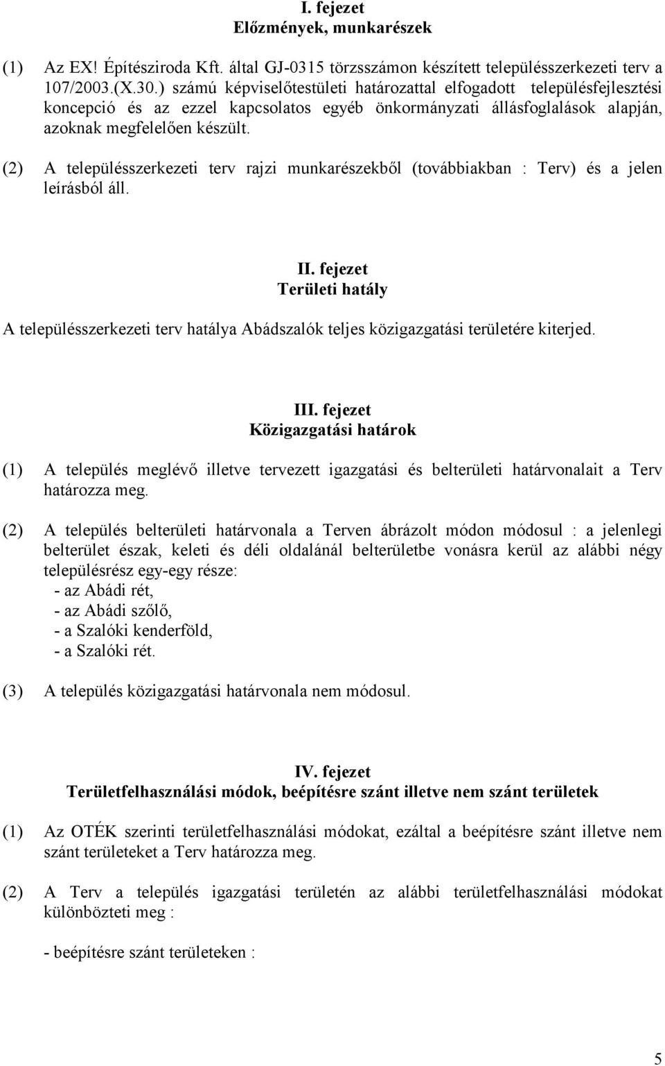 (2) A településszerkezeti terv rajzi munkarészekből (továbbiakban : Terv) és a jelen leírásból áll. II.