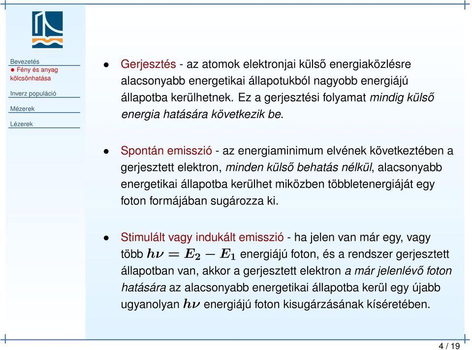 Spontán emisszió - az energiaminimum elvének következtében a gerjesztett elektron, minden külső behatás nélkül, alacsonyabb energetikai állapotba kerülhet miközben többletenergiáját egy foton