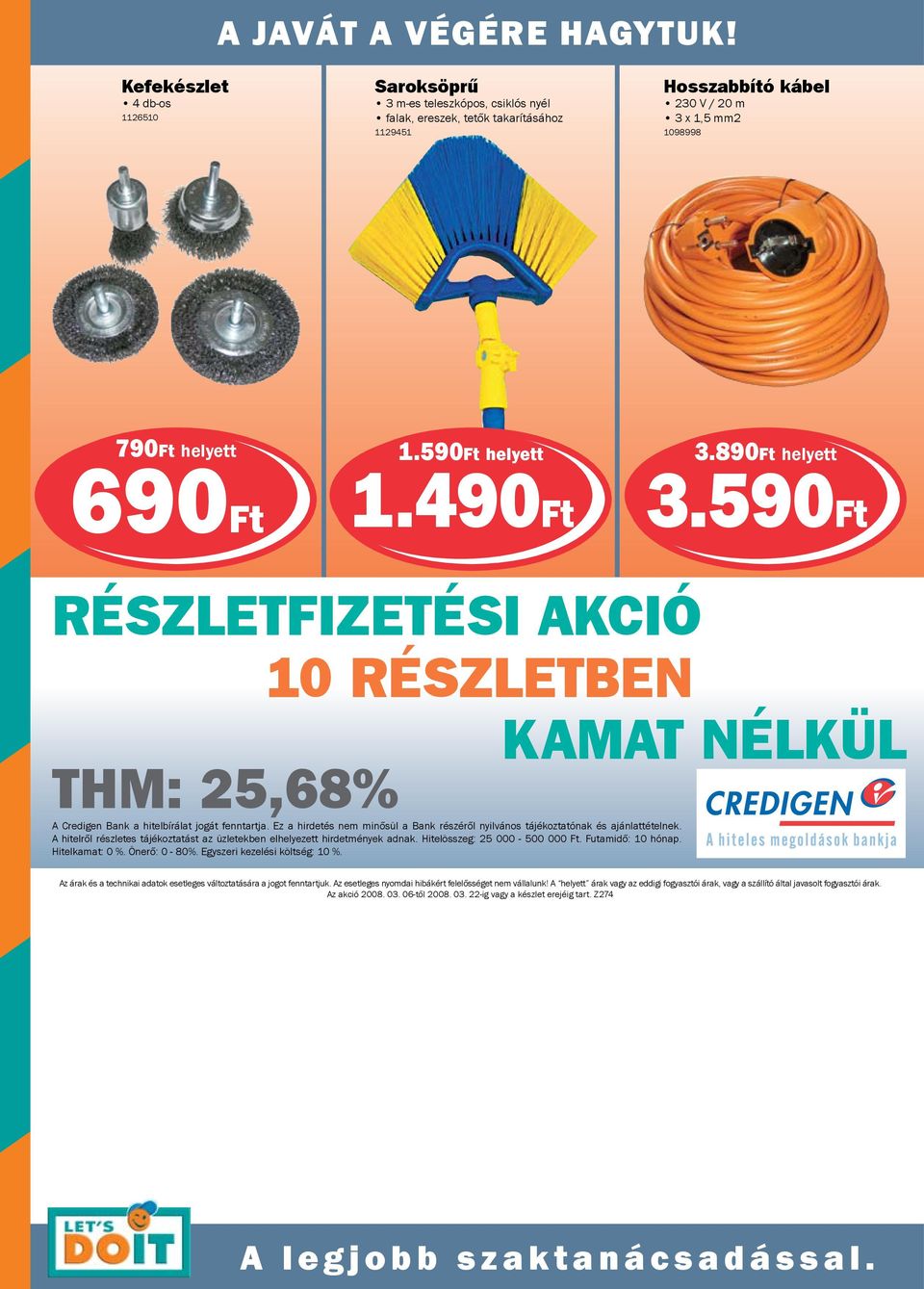 490Ft 3.590Ft RÉSZLETFIZETÉSI AKCIÓ 10 RÉSZLETBEN KAMAT NÉLKÜL THM: 25,68% A Credigen Bank a hitelbírálat jogát fenntartja.