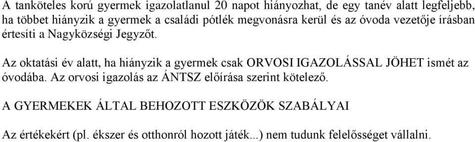 Az oktatási év alatt, ha hiányzik a gyermek csak ORVOSI IGAZOLÁSSAL JÖHET ismét az óvodába.