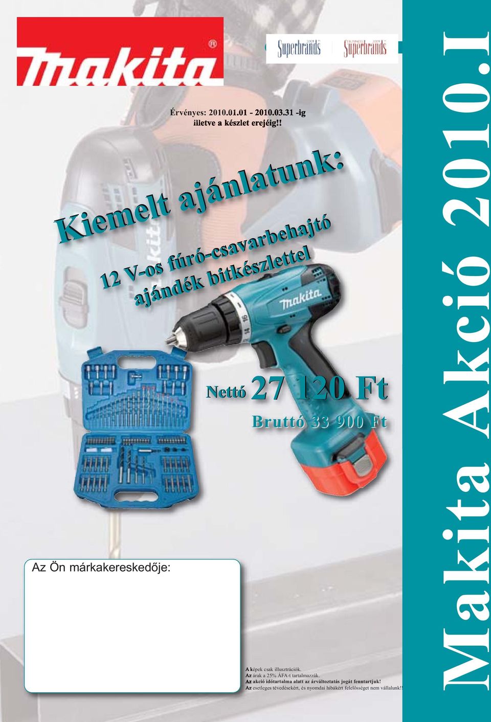 Makita Akció 2010.I. Kiemelt ajánlatunk: 12 V-os fúró-csavarbehajtó ajándék  bitkészlettel. Nettó Ft Bruttó Ft. Az Ön márkakereskedője: - PDF Ingyenes  letöltés