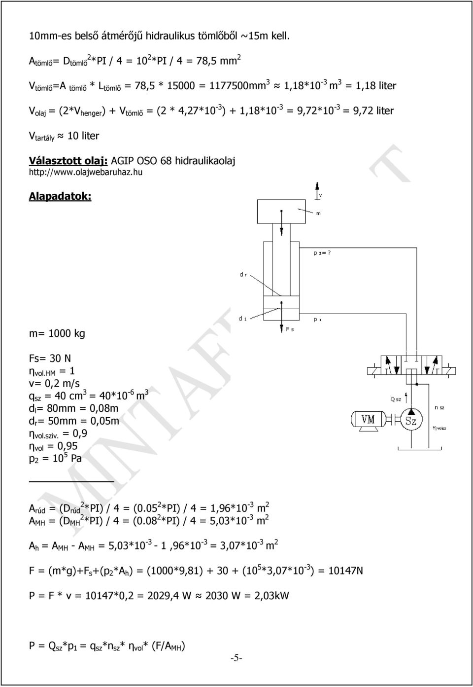 1,18*10-3 = 9,72*10-3 = 9,72 liter V tartály 10 liter Választott olaj: AGIP OSO 68 hidraulikaolaj http://www.olajwebaruhaz.hu Alapadatok: m= 1000 kg Fs= 30 N η vol.