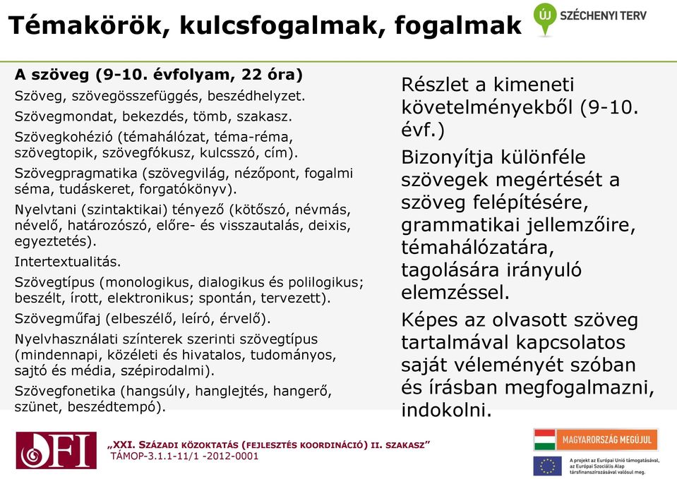 Nyelvtani (szintaktikai) tényező (kötőszó, névmás, névelő, határozószó, előre- és visszautalás, deixis, egyeztetés). Intertextualitás.