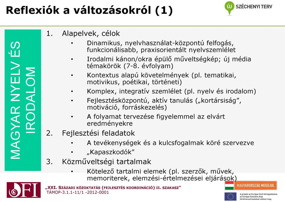 évfolyam) Kontextus alapú követelmények (pl. tematikai, motivikus, poétikai, történeti) Komplex, integratív szemlélet (pl.