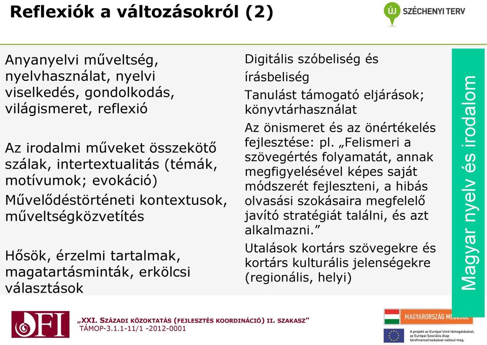 szóbeliség és írásbeliség Tanulást támogató eljárások; könyvtárhasználat Az önismeret és az önértékelés fejlesztése: pl.