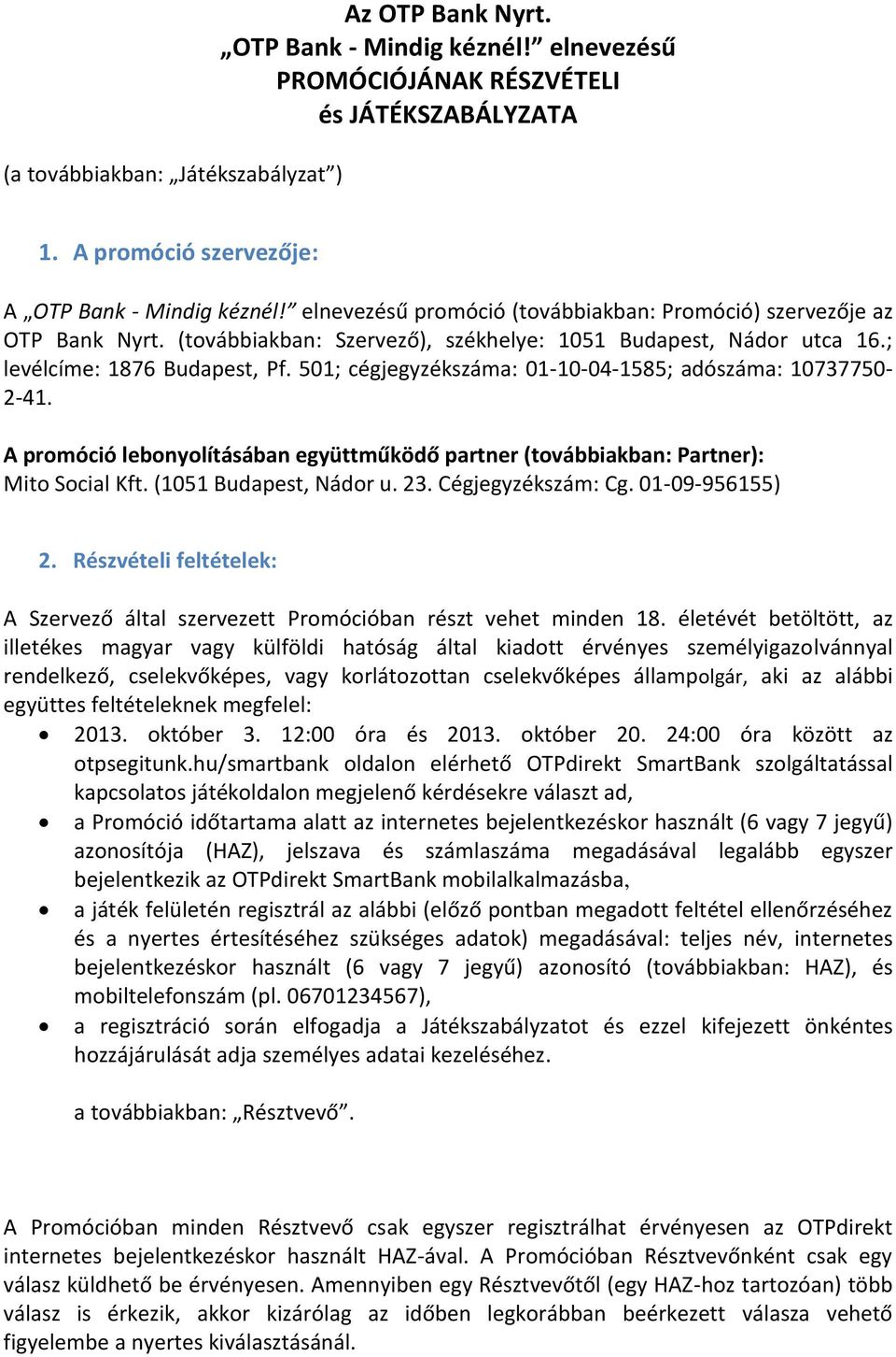 501; cégjegyzékszáma: 01-10-04-1585; adószáma: 10737750-2-41. A promóció lebonyolításában együttműködő partner (továbbiakban: Partner): Mito Social Kft. (1051 Budapest, Nádor u. 23.