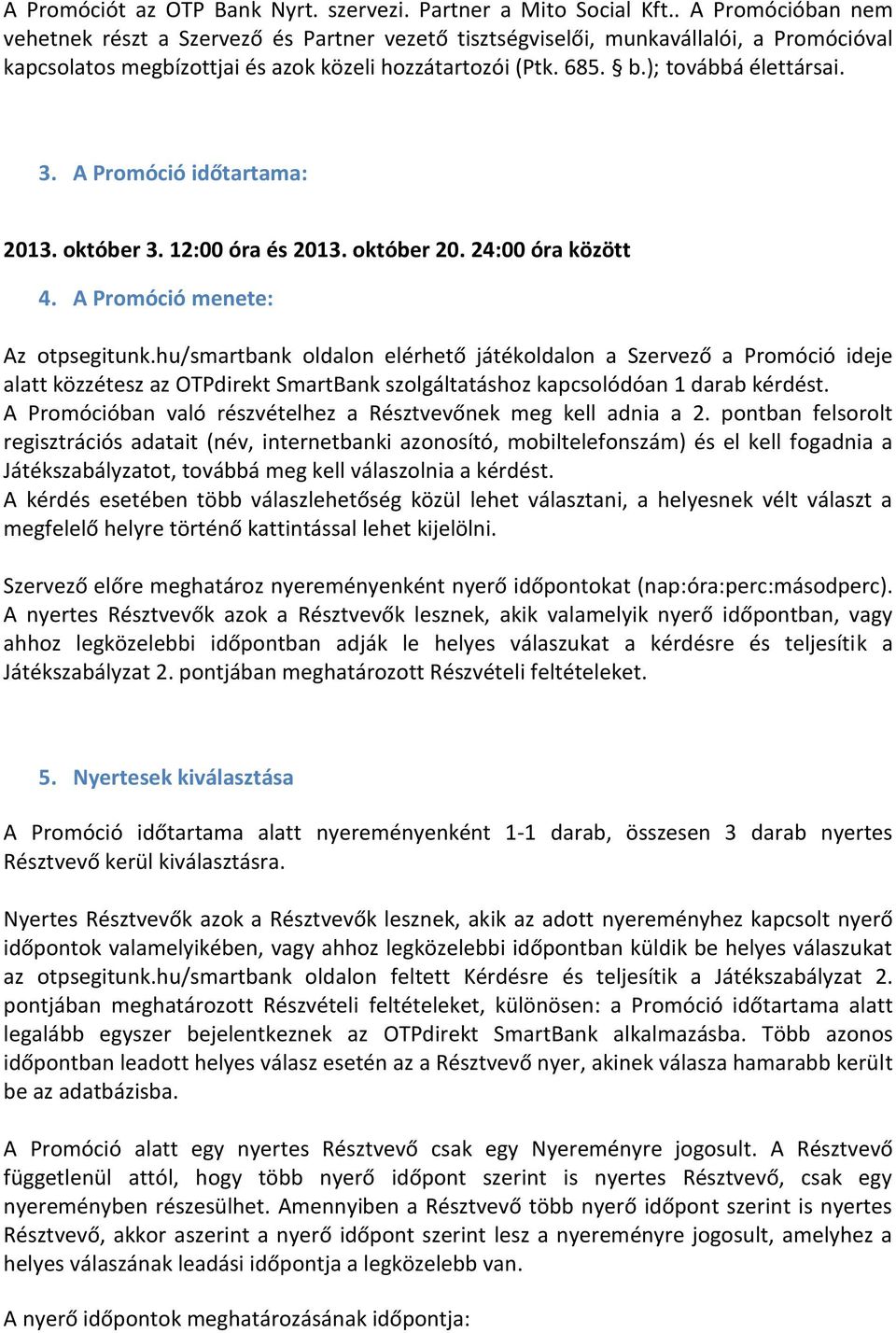 3. A Promóció időtartama: 2013. október 3. 12:00 óra és 2013. október 20. 24:00 óra között 4. A Promóció menete: Az otpsegitunk.