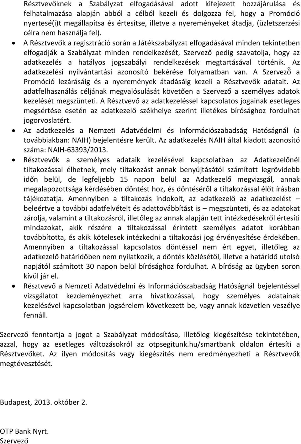 A Résztvevők a regisztráció során a Játékszabályzat elfogadásával minden tekintetben elfogadják a Szabályzat minden rendelkezését, Szervező pedig szavatolja, hogy az adatkezelés a hatályos