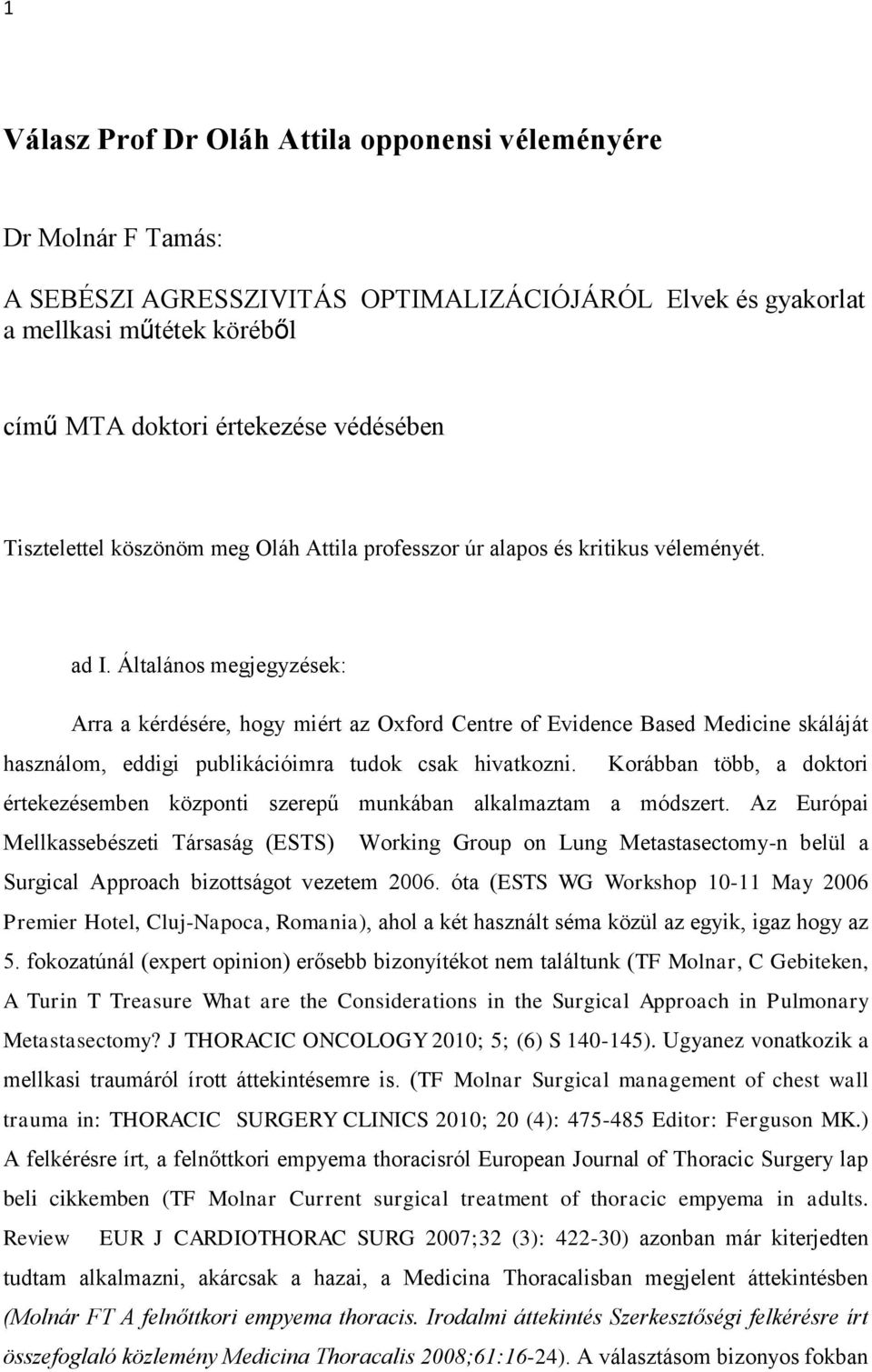 Általános megjegyzések: Arra a kérdésére, hogy miért az Oxford Centre of Evidence Based Medicine skáláját használom, eddigi publikációimra tudok csak hivatkozni.