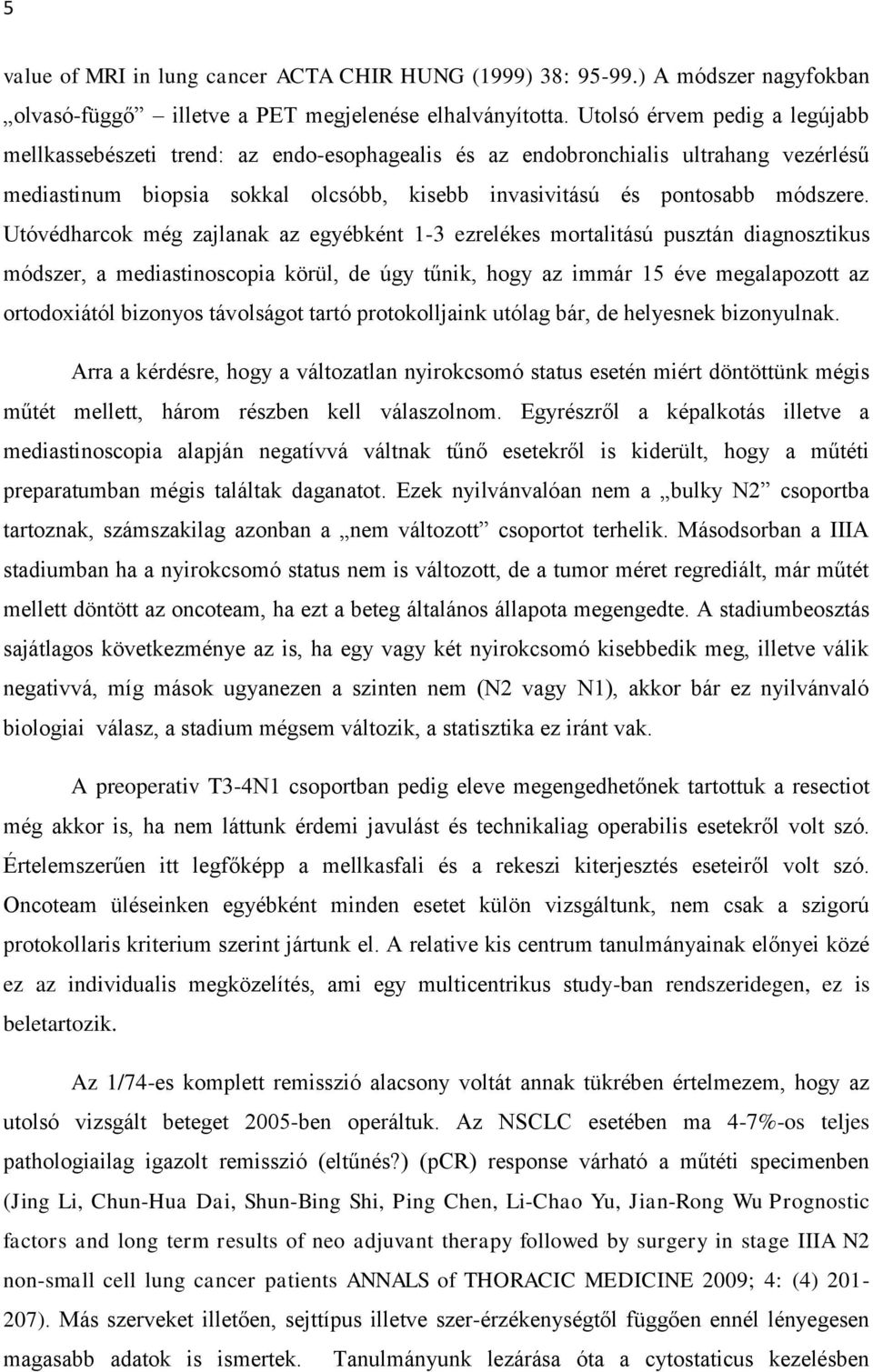 Utóvédharcok még zajlanak az egyébként 1-3 ezrelékes mortalitású pusztán diagnosztikus módszer, a mediastinoscopia körül, de úgy tűnik, hogy az immár 15 éve megalapozott az ortodoxiától bizonyos