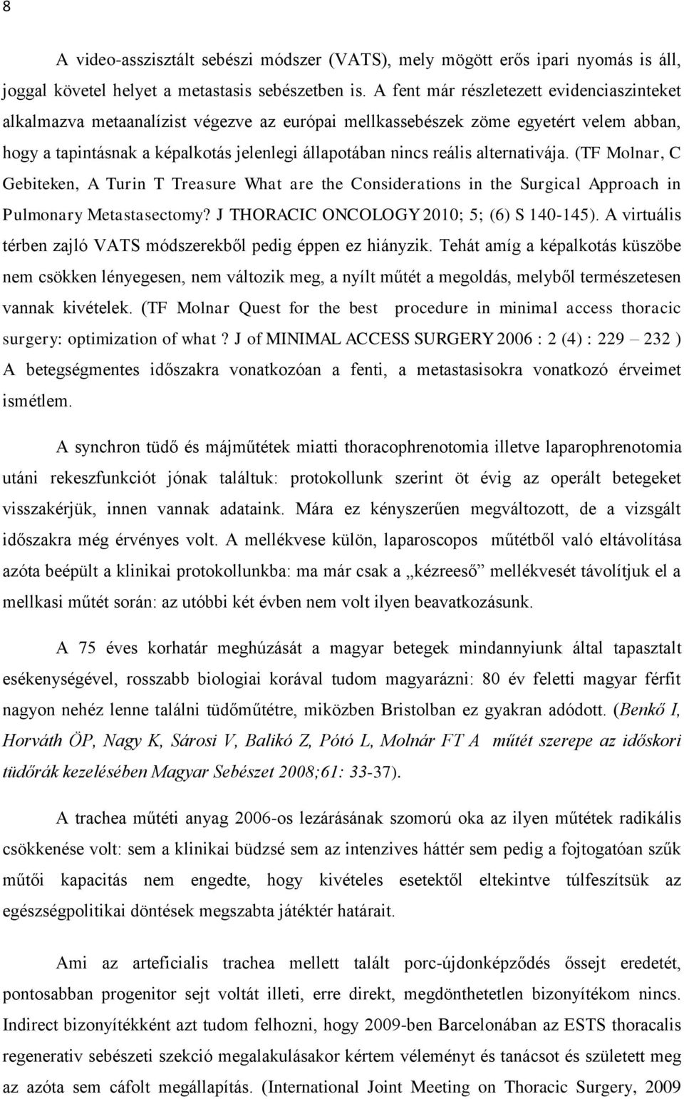 alternativája. (TF Molnar, C Gebiteken, A Turin T Treasure What are the Considerations in the Surgical Approach in Pulmonary Metastasectomy? J THORACIC ONCOLOGY 2010; 5; (6) S 140-145).