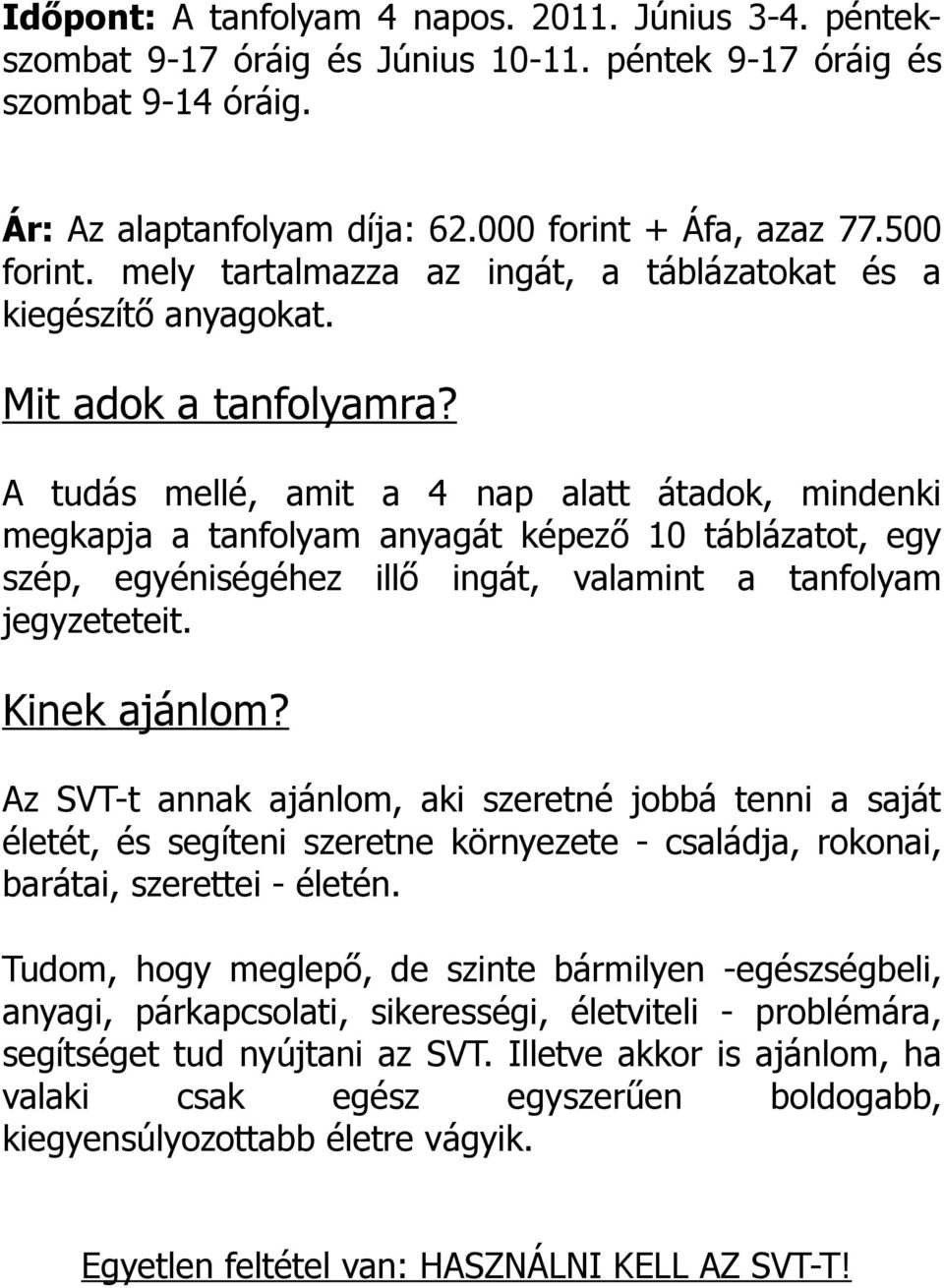 A tudás mellé, amit a 4 nap alatt átadok, mindenki megkapja a tanfolyam anyagát képező 10 táblázatot, egy szép, egyéniségéhez illő ingát, valamint a tanfolyam jegyzeteteit. Kinek ajánlom?