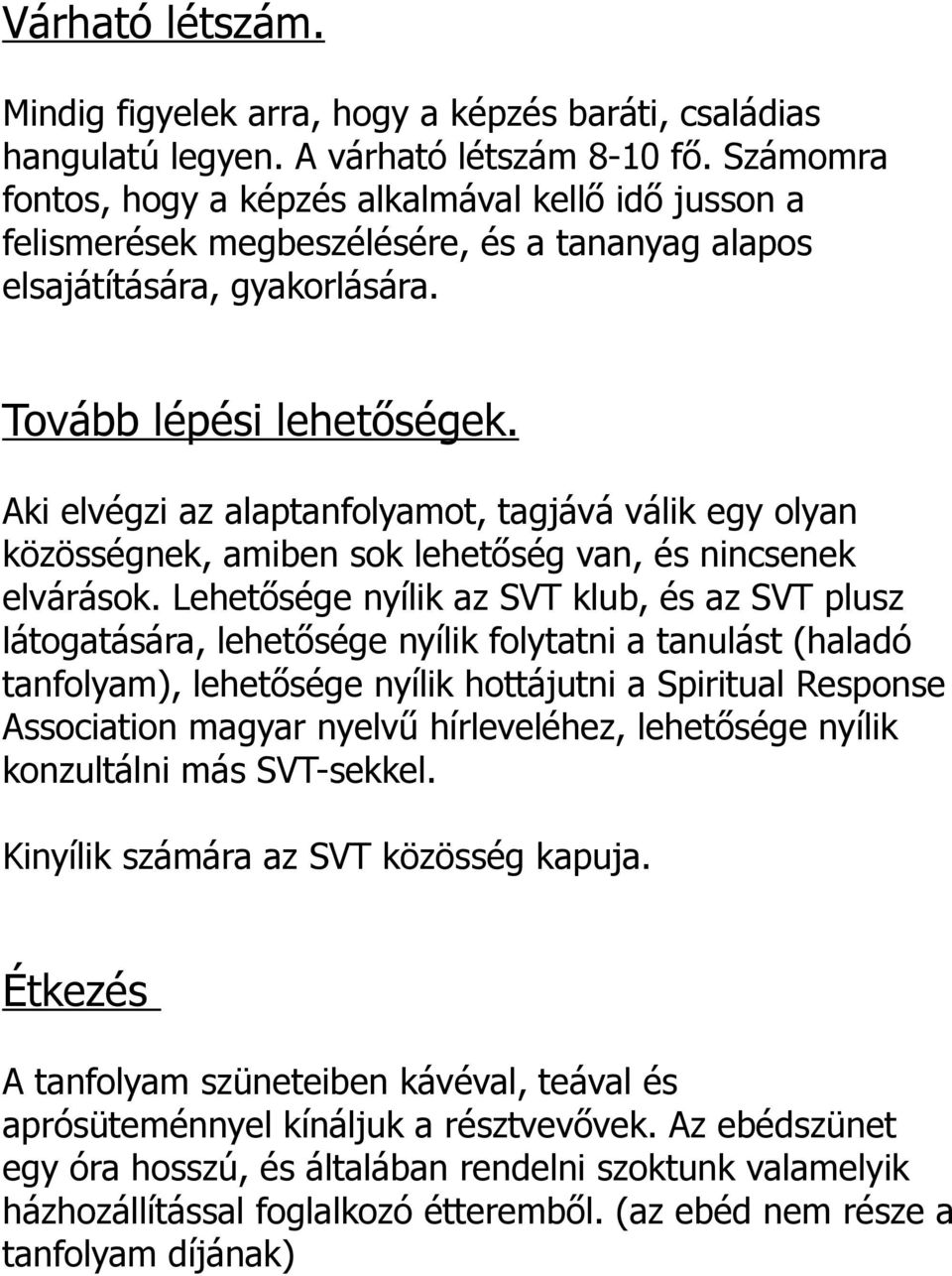 Aki elvégzi az alaptanfolyamot, tagjává válik egy olyan közösségnek, amiben sok lehetőség van, és nincsenek elvárások.