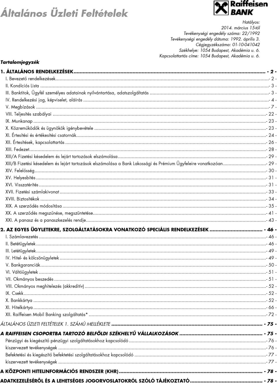 Kondíciós Lista...- 3 - III. Banktitok, Ügyfél személyes adatainak nyilvántartása, adatszolgáltatás...- 3 - IV. Rendelkezési jog, képviselet, aláírás...- 4 - V. Megbízások...- 7 - VIII.