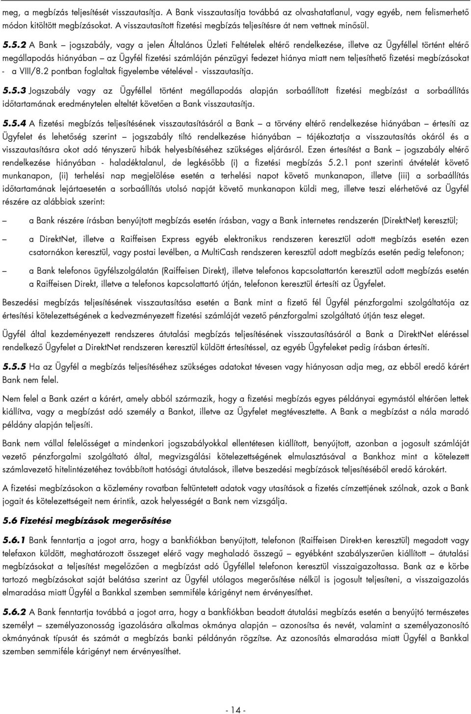 5.2 A Bank jogszabály, vagy a jelen Általános Üzleti Feltételek eltérő rendelkezése, illetve az Ügyféllel történt eltérő megállapodás hiányában az Ügyfél fizetési számláján pénzügyi fedezet hiánya