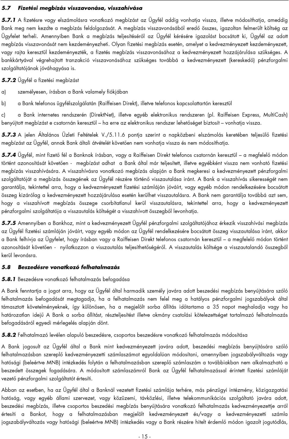 Amennyiben Bank a megbízás teljesítéséről az Ügyfél kérésére igazolást bocsátott ki, Ügyfél az adott megbízás visszavonását nem kezdeményezheti.