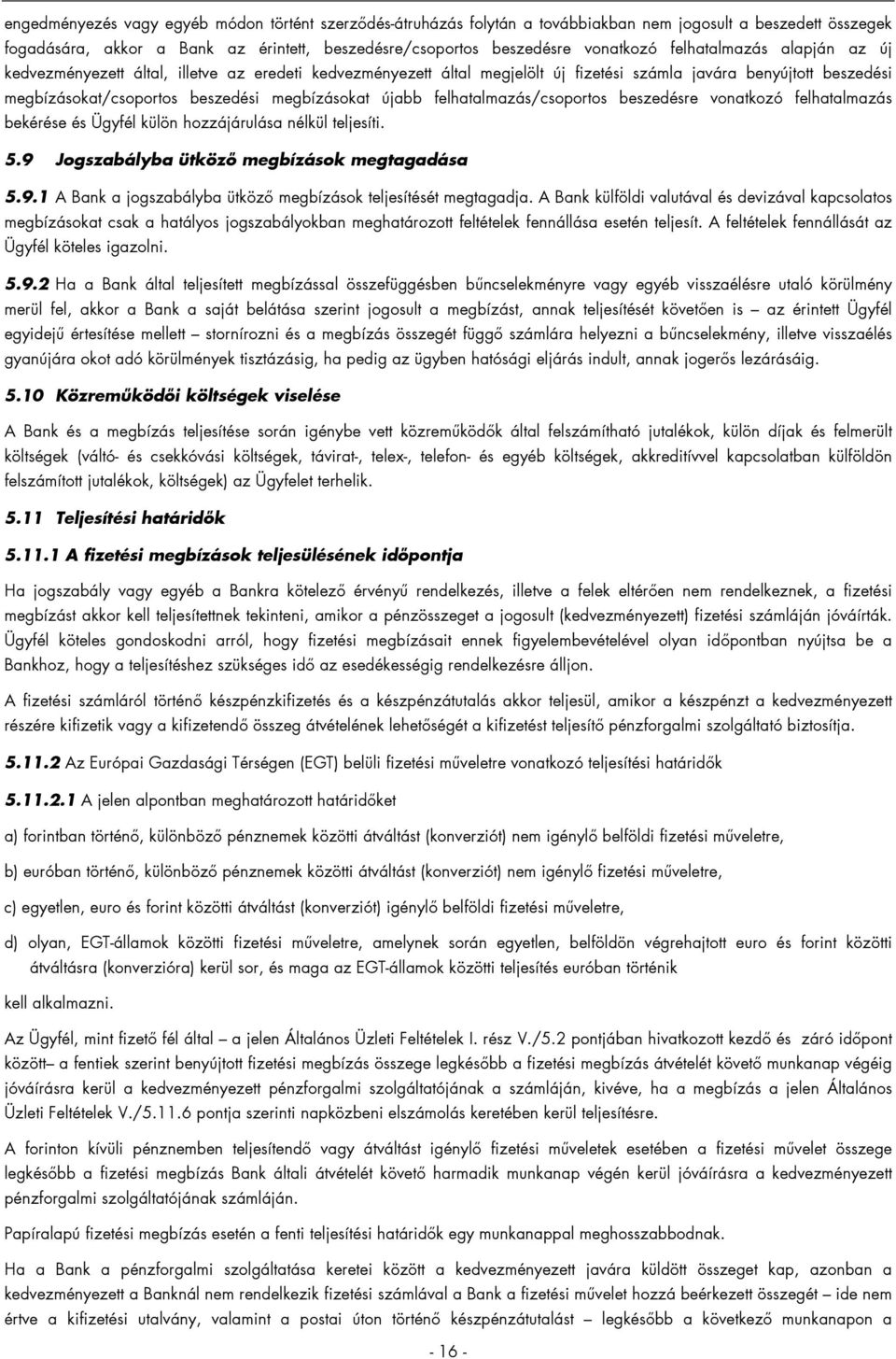 újabb felhatalmazás/csoportos beszedésre vonatkozó felhatalmazás bekérése és Ügyfél külön hozzájárulása nélkül teljesíti. 5.9 Jogszabályba ütköző megbízások megtagadása 5.9.1 A Bank a jogszabályba ütköző megbízások teljesítését megtagadja.
