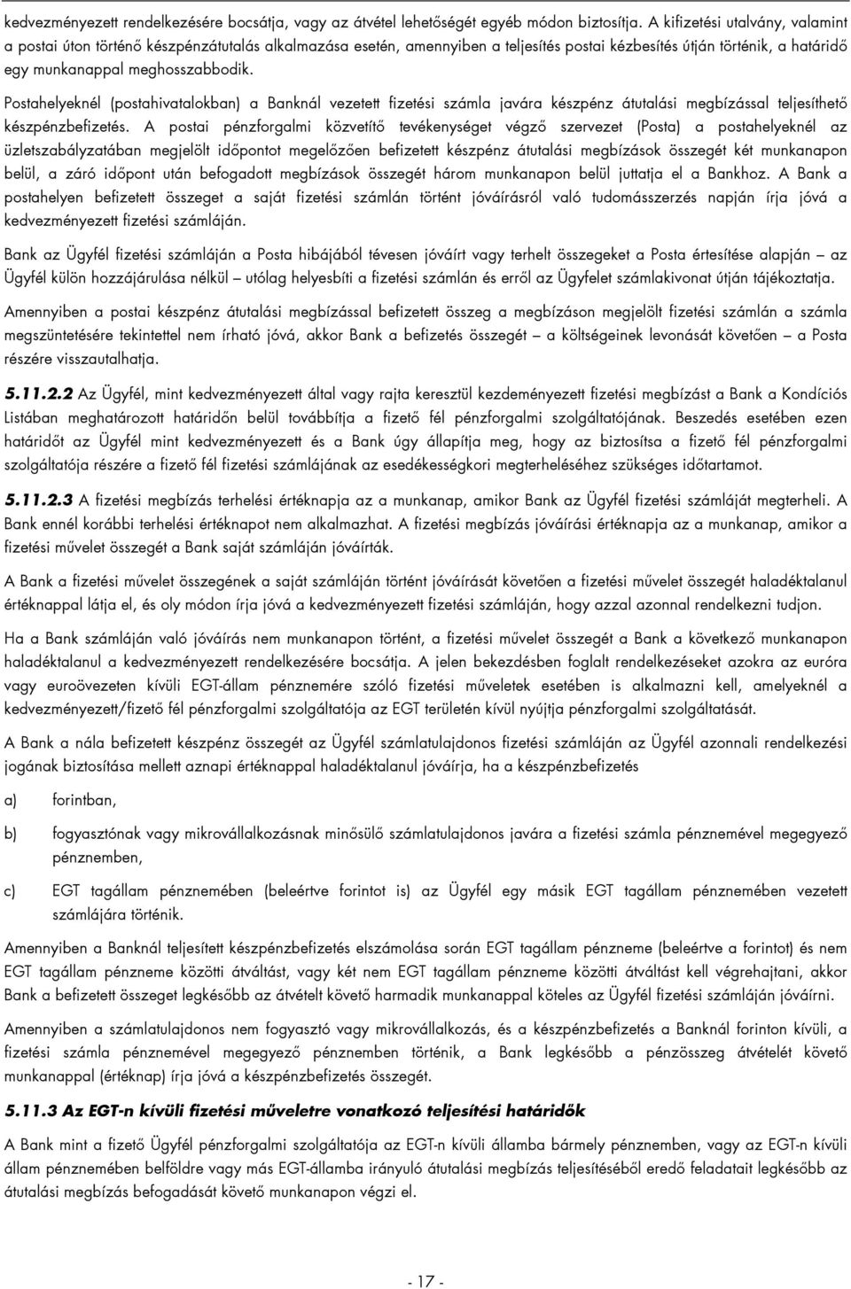 Postahelyeknél (postahivatalokban) a Banknál vezetett fizetési számla javára készpénz átutalási megbízással teljesíthető készpénzbefizetés.