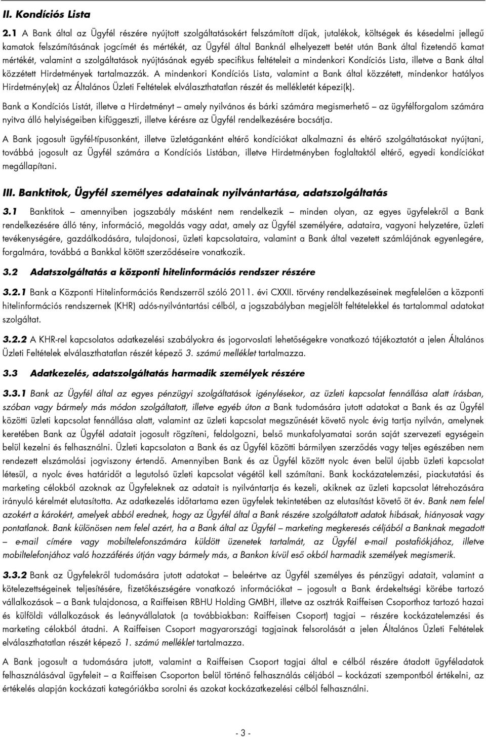 elhelyezett betét után Bank által fizetendő kamat mértékét, valamint a szolgáltatások nyújtásának egyéb specifikus feltételeit a mindenkori Kondíciós Lista, illetve a Bank által közzétett