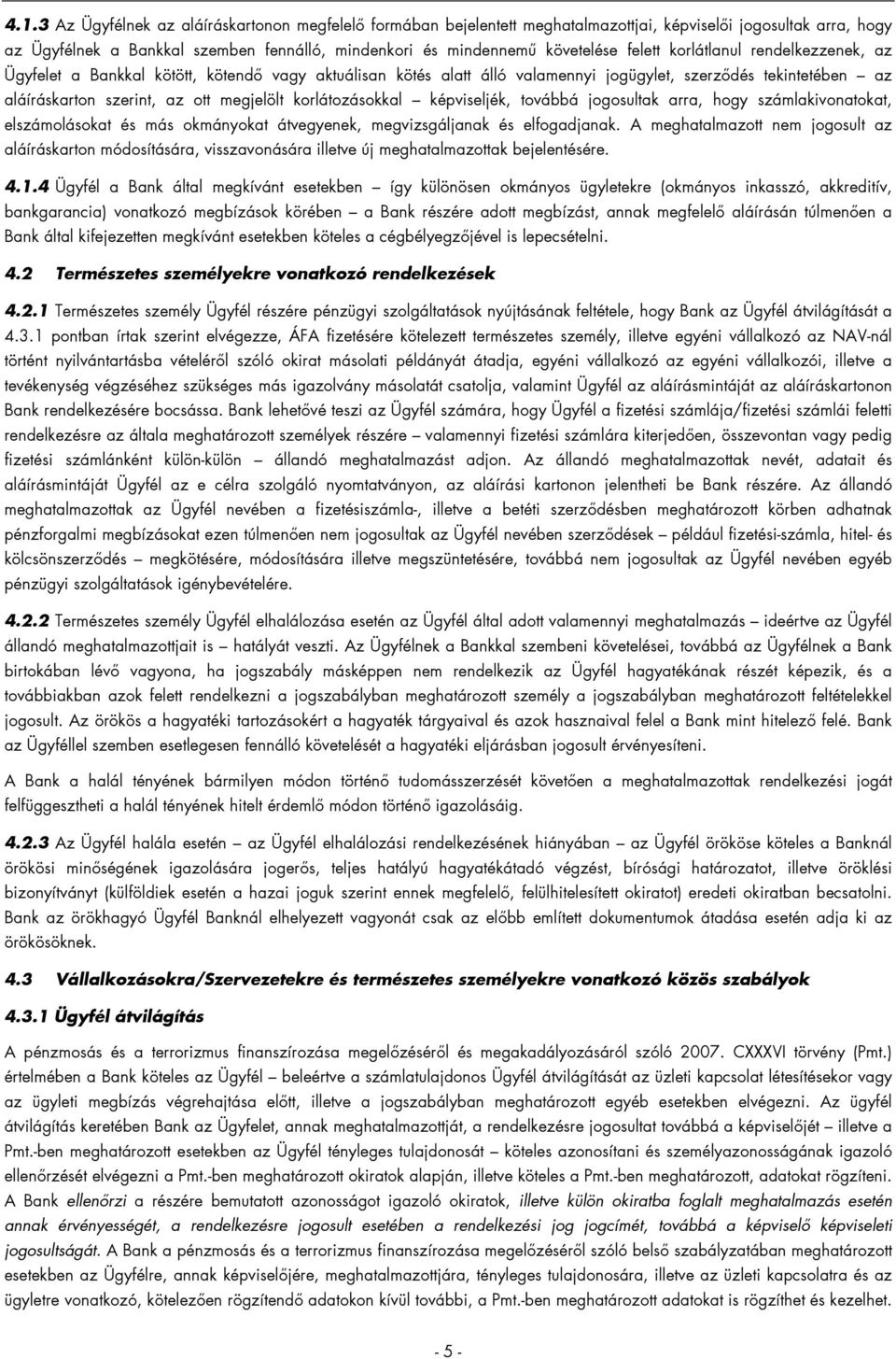 korlátozásokkal képviseljék, továbbá jogosultak arra, hogy számlakivonatokat, elszámolásokat és más okmányokat átvegyenek, megvizsgáljanak és elfogadjanak.