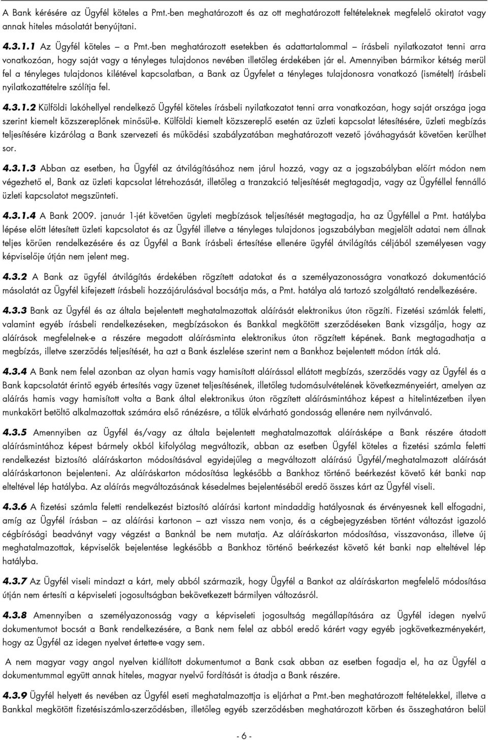 Amennyiben bármikor kétség merül fel a tényleges tulajdonos kilétével kapcsolatban, a Bank az Ügyfelet a tényleges tulajdonosra vonatkozó (ismételt) írásbeli nyilatkozattételre szólítja fel. 4.3.1.