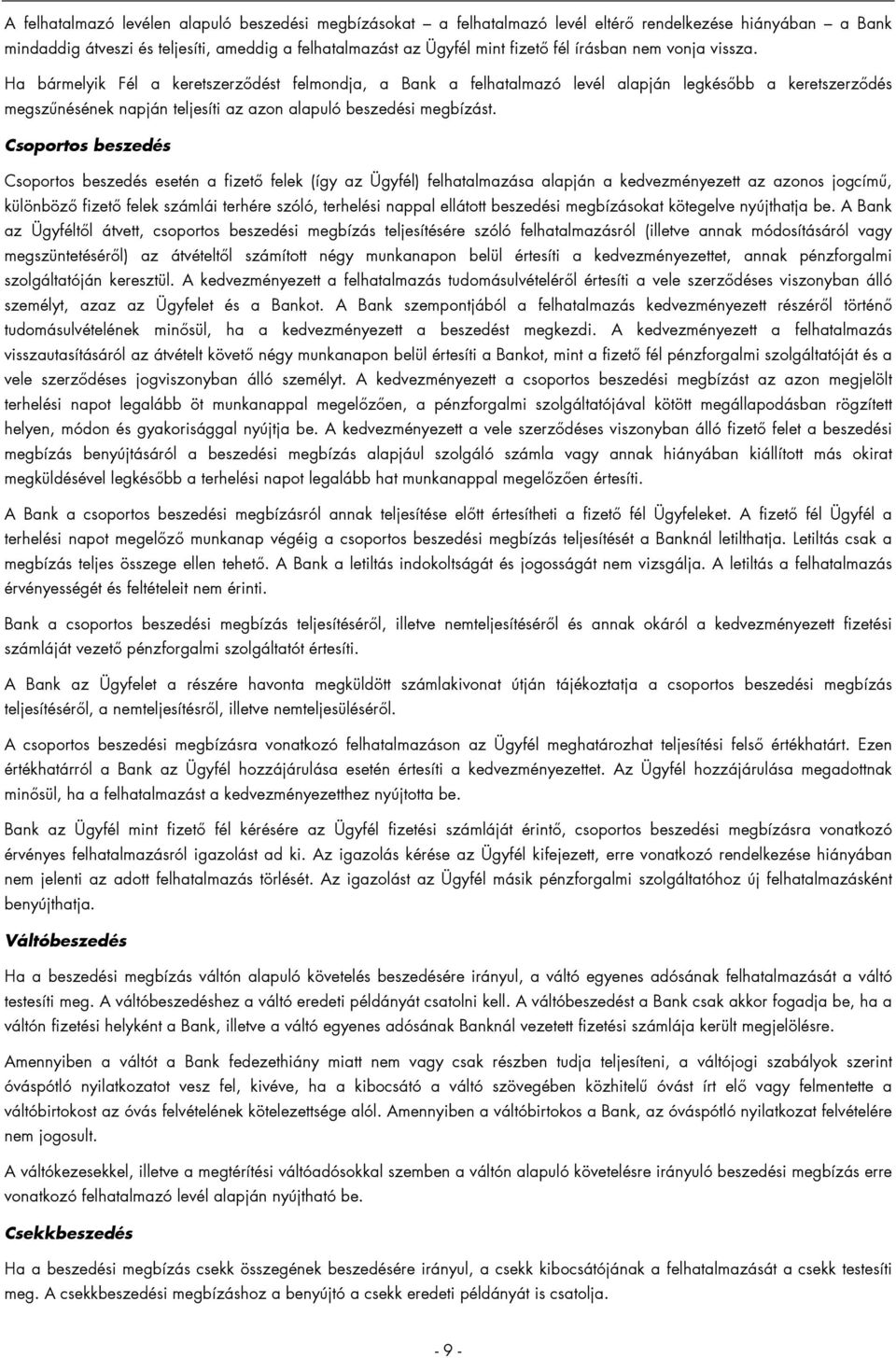 Ha bármelyik Fél a keretszerződést felmondja, a Bank a felhatalmazó levél alapján legkésőbb a keretszerződés megszűnésének napján teljesíti az azon alapuló beszedési megbízást.