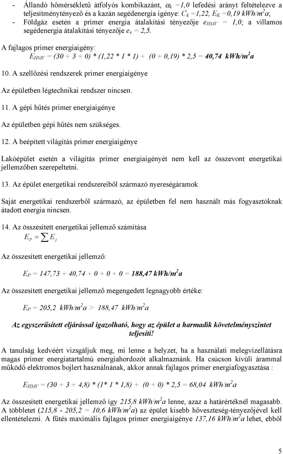 A szellőzési rendszerek primer energiaigénye Az épületben légtechnikai rendszer nincsen. 11. A gépi hűtés primer energiaigénye Az épületben gépi hűtés nem szükséges. 12.
