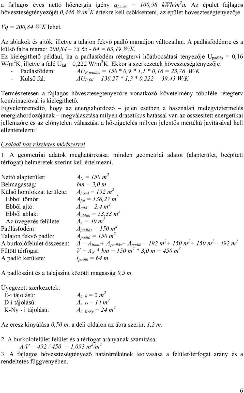 Ez kielégíthető például, ha a padlásfödém rétegtervi hőátbocsátási tényezője U padlás 0,16 W/m 2 K, illetve a falé U fal 0,222 W/m 2 K.