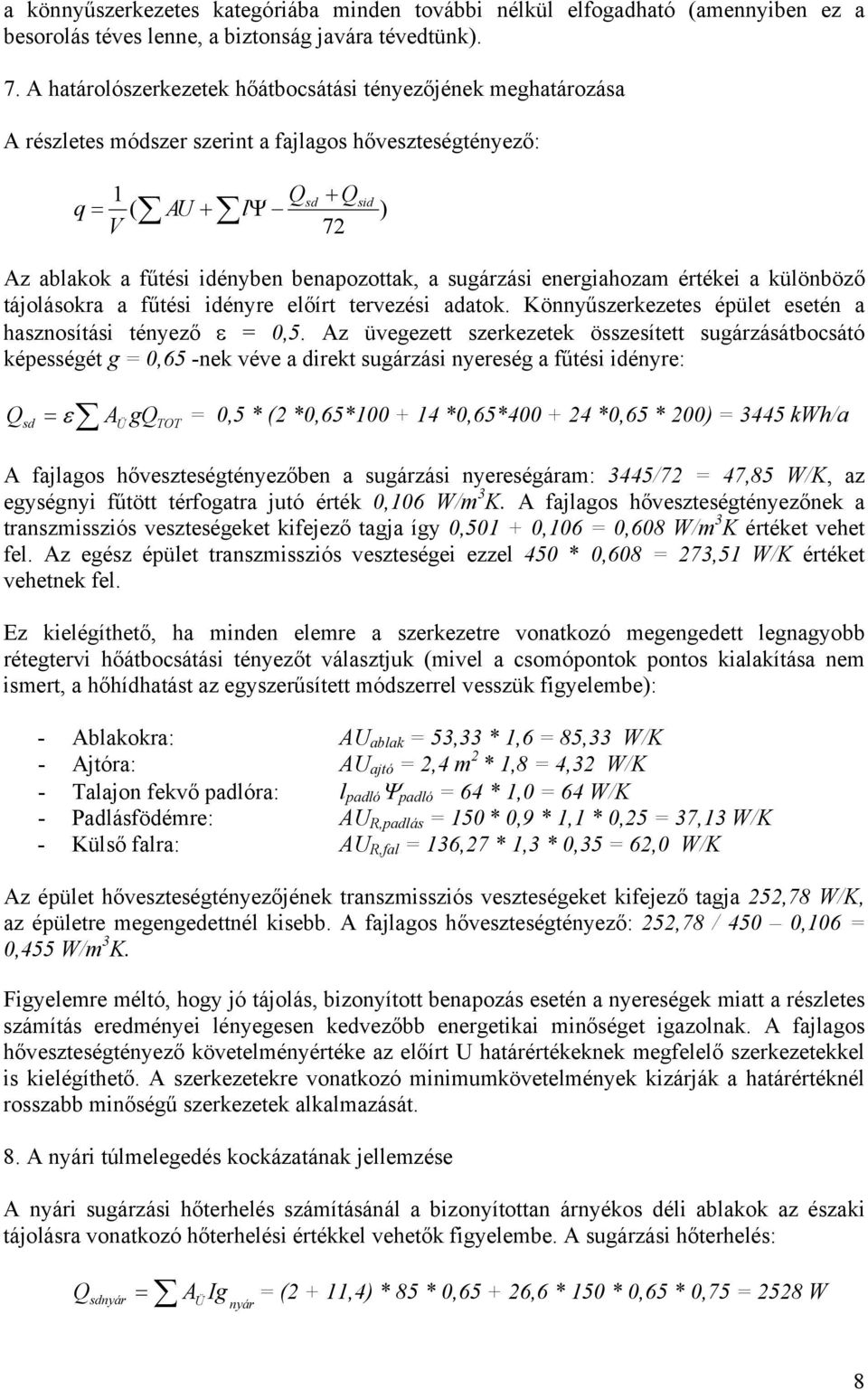 a sugárzási energiahozam értékei a különböző tájolásokra a fűtési idényre előírt tervezési adatok. Könnyűszerkezetes épület esetén a hasznosítási tényező ε 0,5.