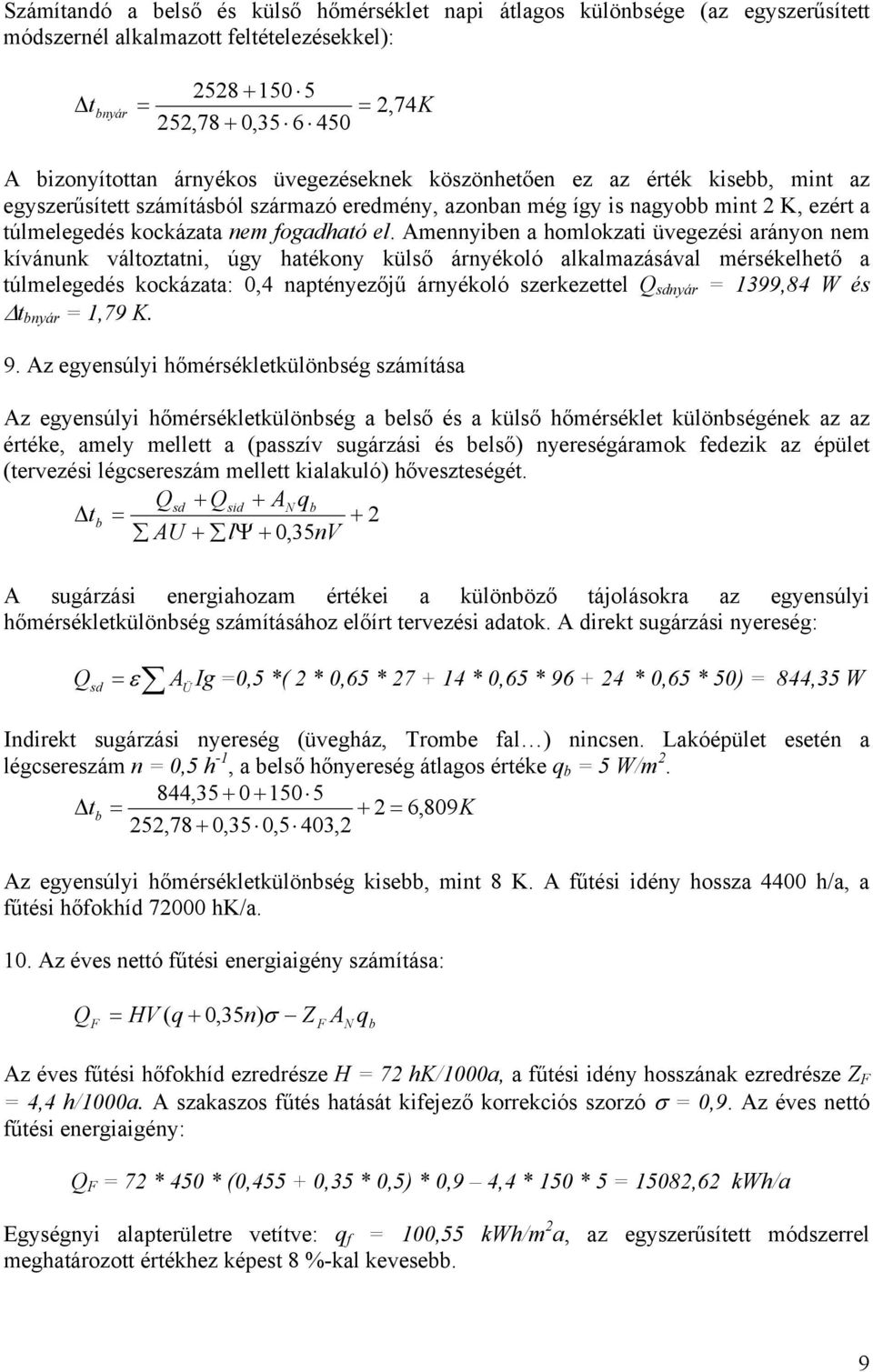 Amennyiben a homlokzati üvegezési arányon nem kívánunk változtatni, úgy hatékony külső árnyékoló alkalmazásával mérsékelhető a túlmelegedés kockázata: 0,4 naptényezőjű árnyékoló szerkezettel Q sdnyár