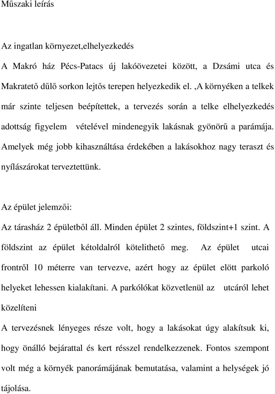 Amelyek még jobb kihasználtása érdekében a lakásokhoz nagy teraszt és nyílászárokat terveztettünk. Az épület jelemzıi: Az tárasház 2 épületbıl áll. Minden épület 2 szintes, földszint+1 szint.