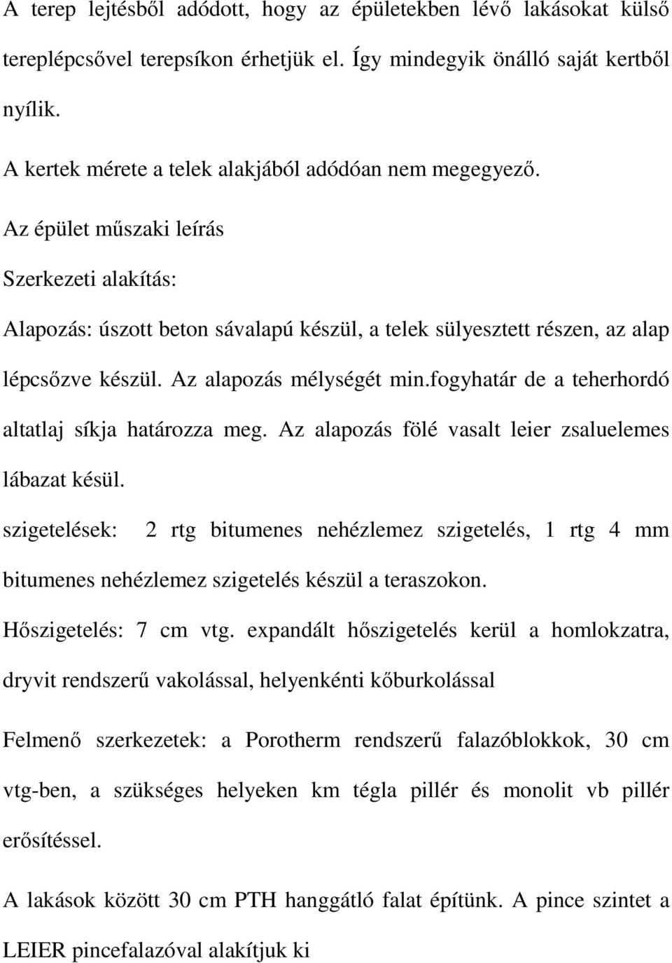 Az alapozás mélységét min.fogyhatár de a teherhordó altatlaj síkja határozza meg. Az alapozás fölé vasalt leier zsaluelemes lábazat késül.