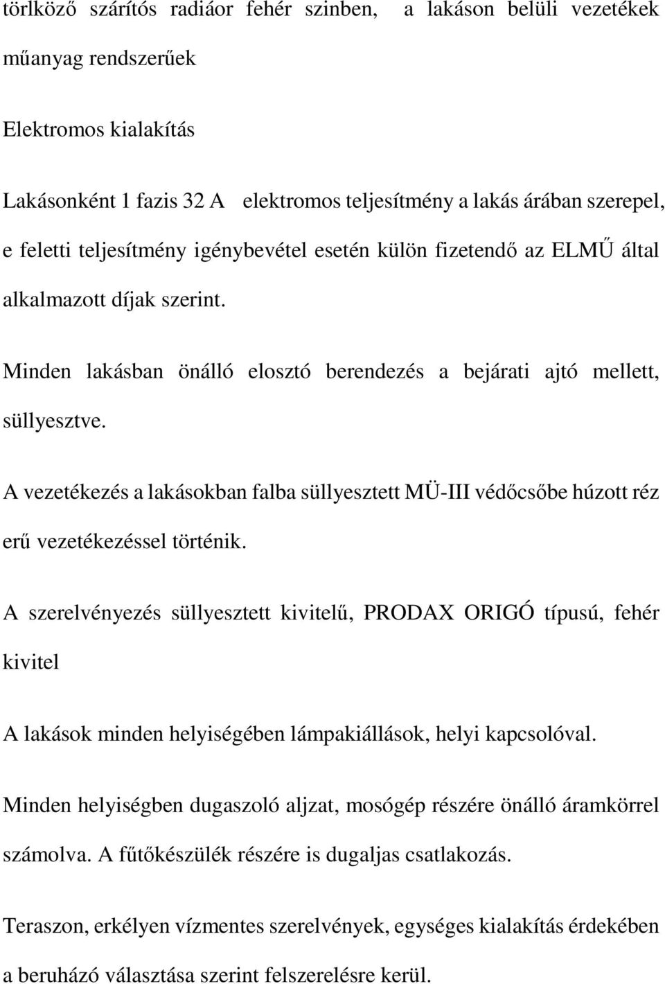 A vezetékezés a lakásokban falba süllyesztett MÜ-III védıcsıbe húzott réz erő vezetékezéssel történik.